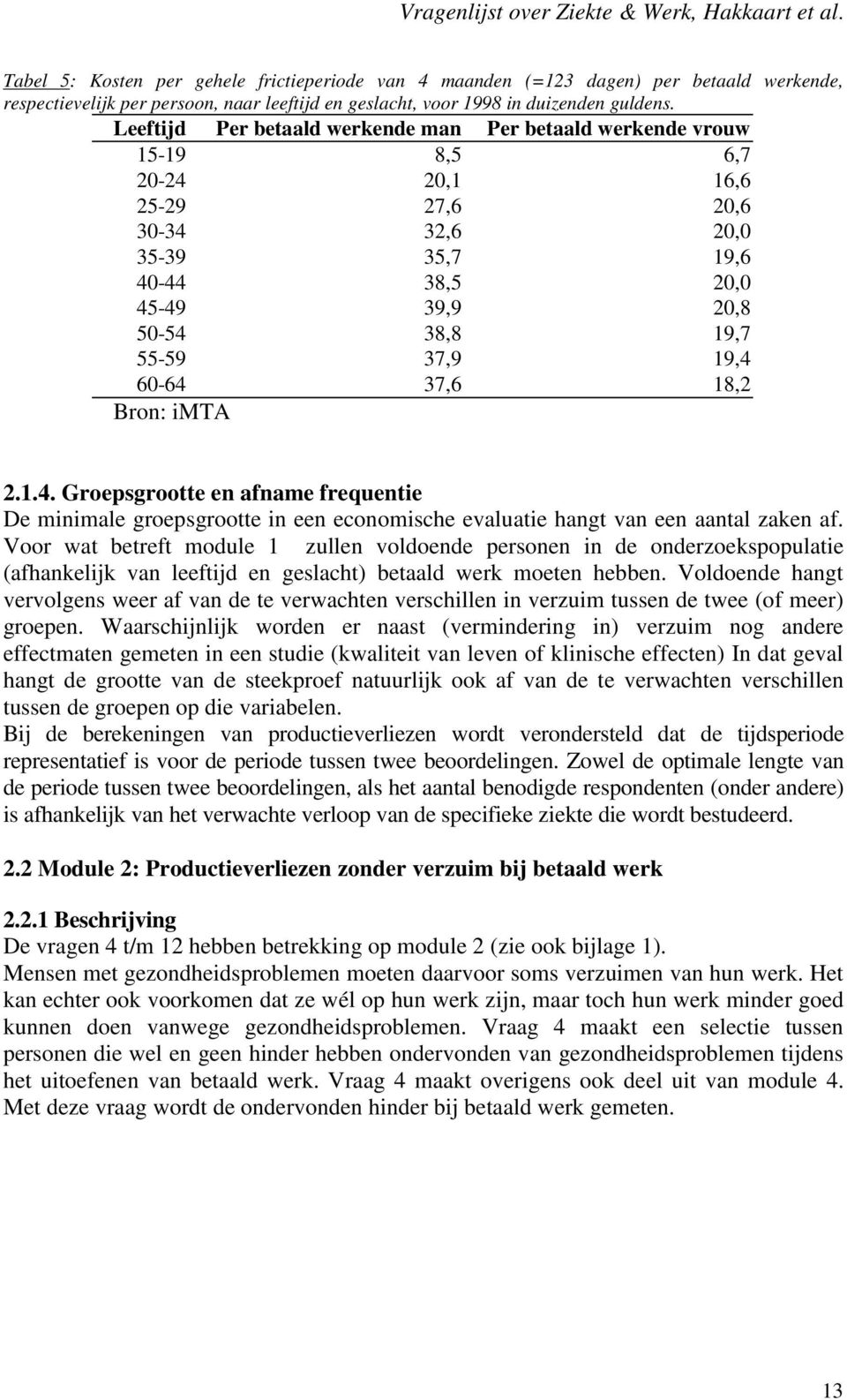 19,4 60-64 37,6 18,2 Bron: imta 2.1.4. Groepsgrootte en afname frequentie De minimale groepsgrootte in een economische evaluatie hangt van een aantal zaken af.