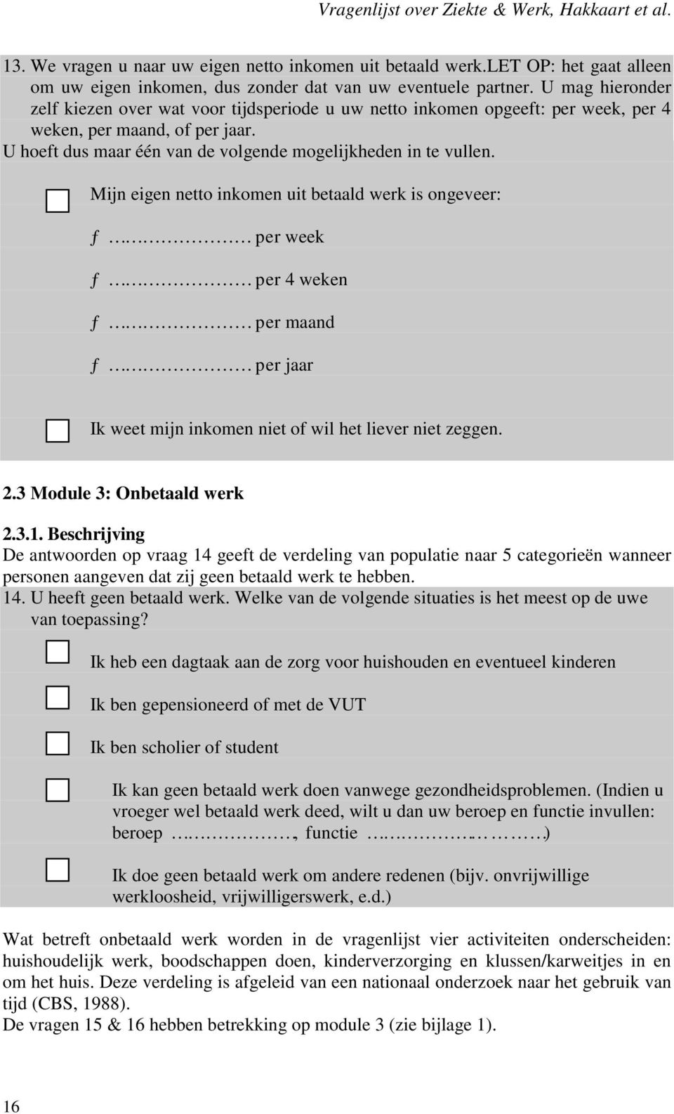 Mijn eigen netto inkomen uit betaald werk is ongeveer: ƒ per week ƒ per 4 weken ƒ per maand ƒ per jaar Ik weet mijn inkomen niet of wil het liever niet zeggen. 2.3 Module 3: Onbetaald werk 2.3.1.