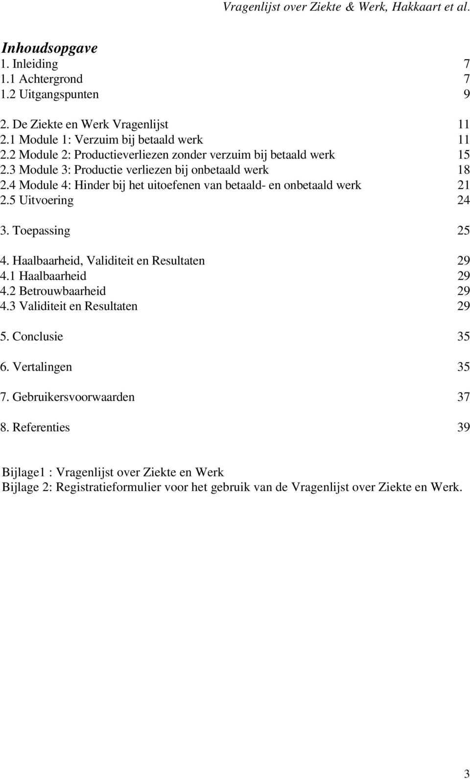 4 Module 4: Hinder bij het uitoefenen van betaald- en onbetaald werk 21 2.5 Uitvoering 24 3. Toepassing 25 4. Haalbaarheid, Validiteit en Resultaten 29 4.1 Haalbaarheid 29 4.