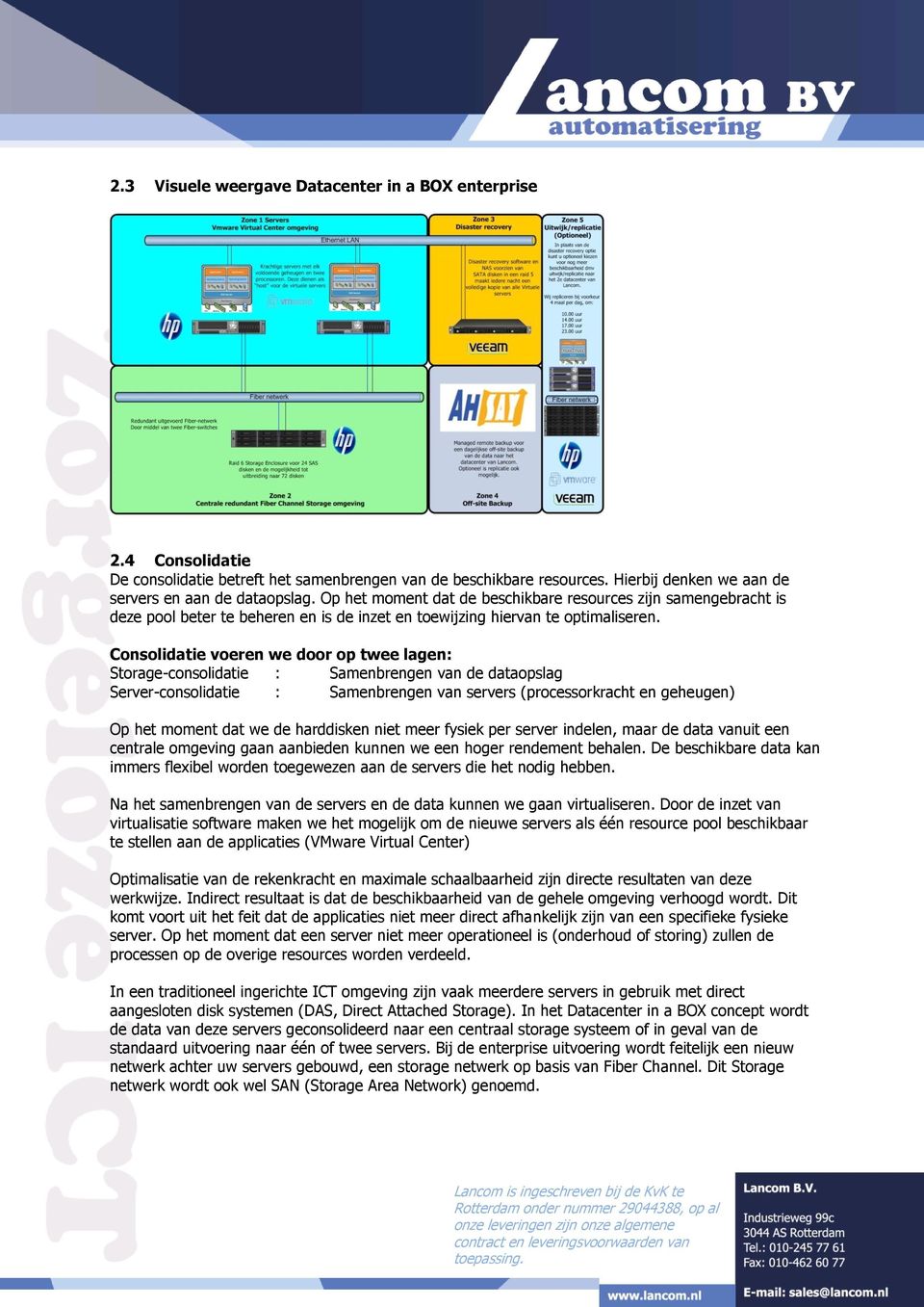 Consolidatie voeren we door op twee lagen: Storage-consolidatie : Samenbrengen van de dataopslag Server-consolidatie : Samenbrengen van servers (processorkracht en geheugen) Op het moment dat we de