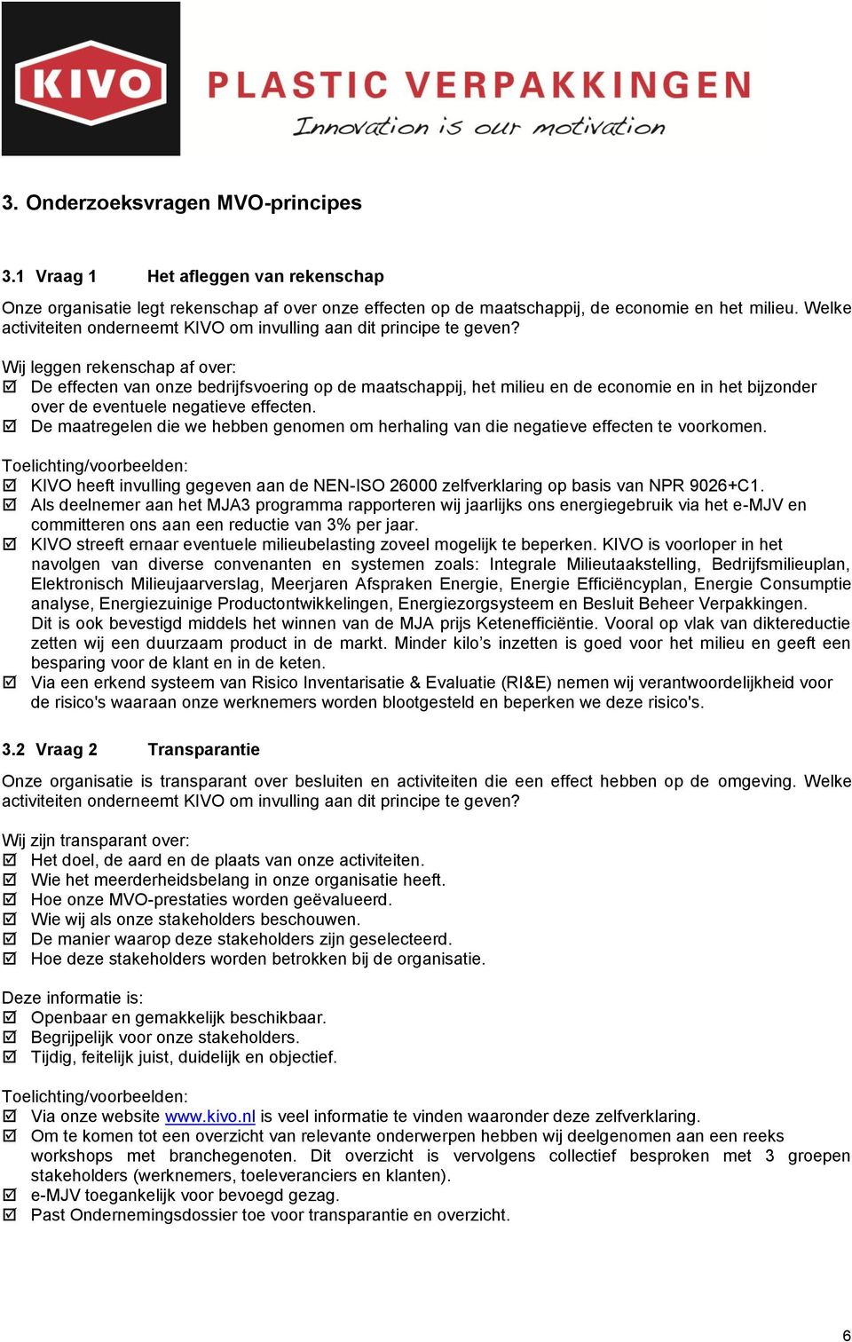 Wij leggen rekenschap af over: De effecten van onze bedrijfsvoering op de maatschappij, het milieu en de economie en in het bijzonder over de eventuele negatieve effecten.