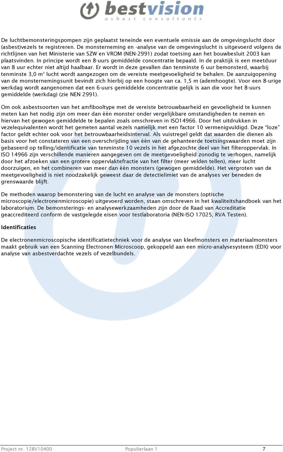 In principe wordt een 8-uurs gemiddelde concentratie bepaald. In de praktijk is een meetduur van 8 uur echter niet altijd haalbaar.