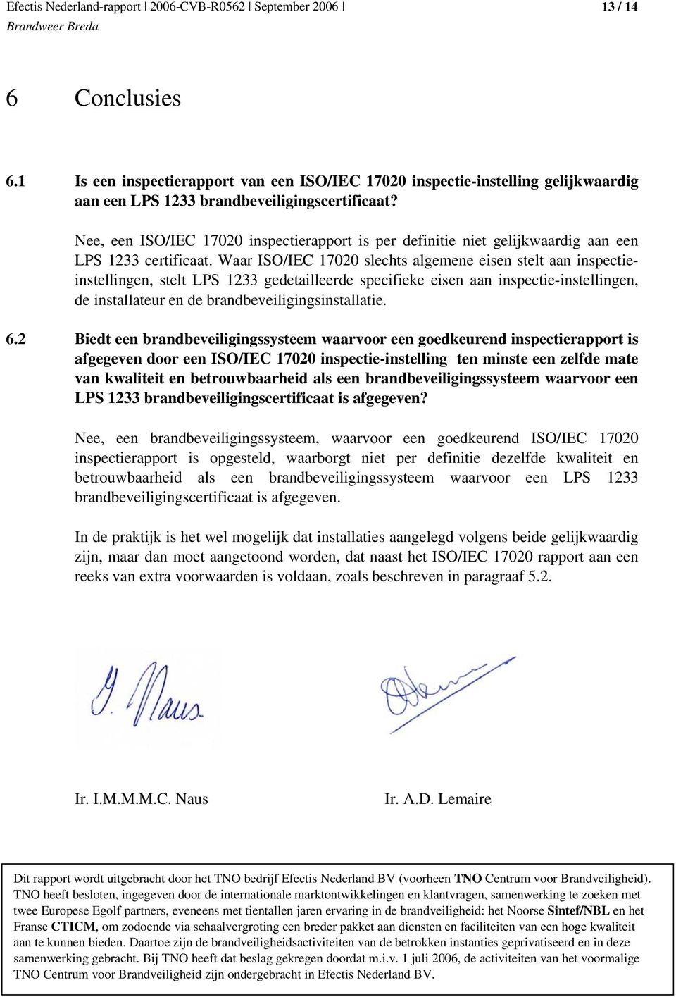 Waar ISO/IEC 17020 slechts algemene eisen stelt aan inspectieinstellingen, stelt LPS 1233 gedetailleerde specifieke eisen aan inspectie-instellingen, de installateur en de