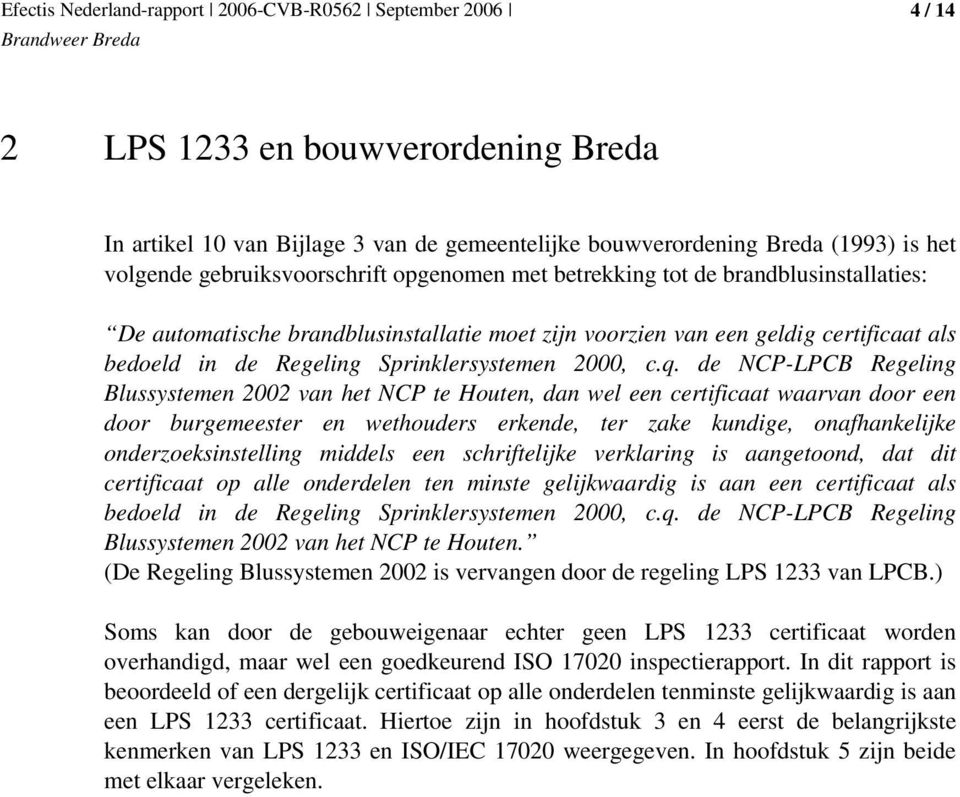 de NCP-LPCB Regeling Blussystemen 2002 van het NCP te Houten, dan wel een certificaat waarvan door een door burgemeester en wethouders erkende, ter zake kundige, onafhankelijke onderzoeksinstelling