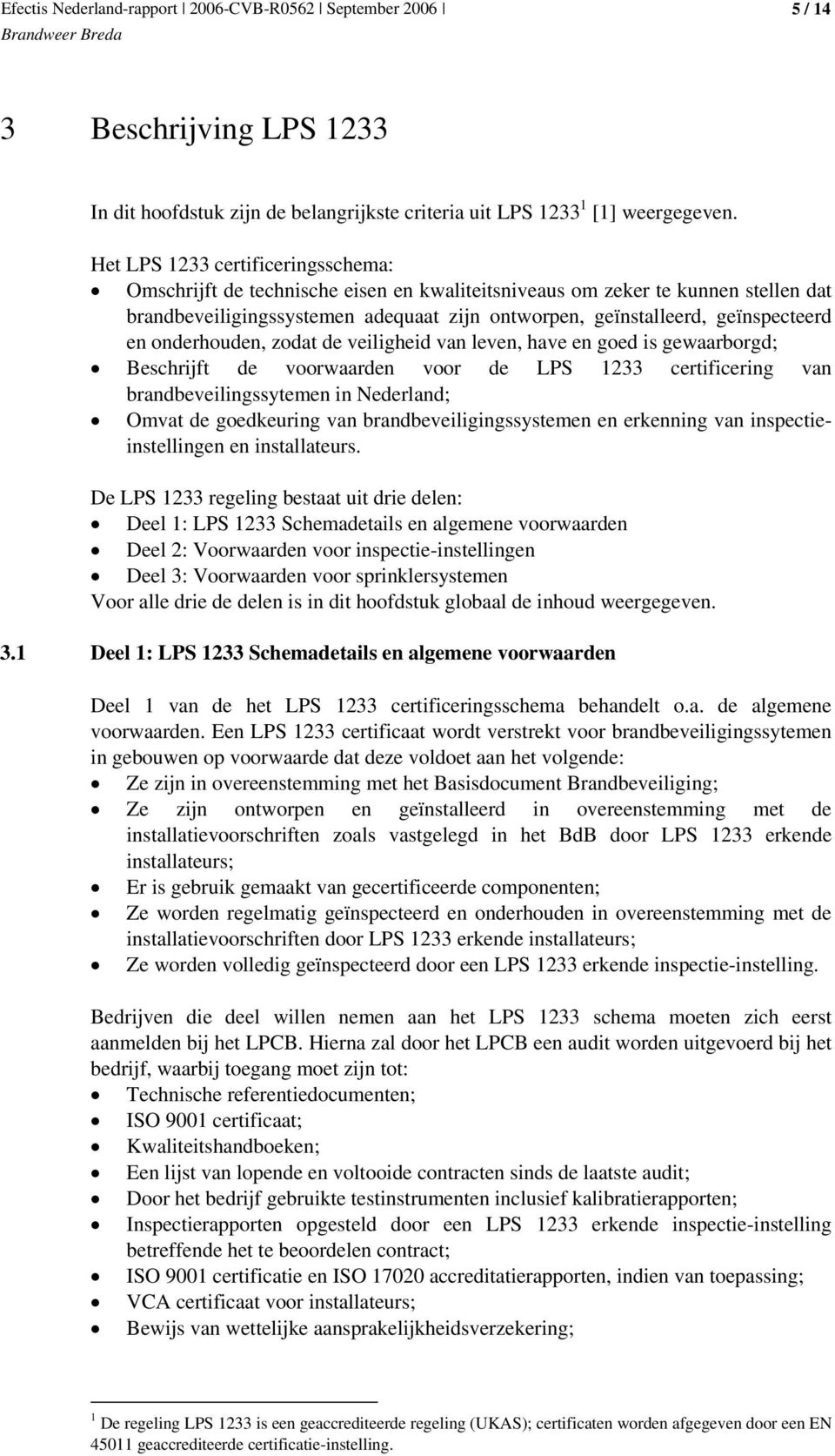 en onderhouden, zodat de veiligheid van leven, have en goed is gewaarborgd; Beschrijft de voorwaarden voor de LPS 1233 certificering van brandbeveilingssytemen in Nederland; Omvat de goedkeuring van