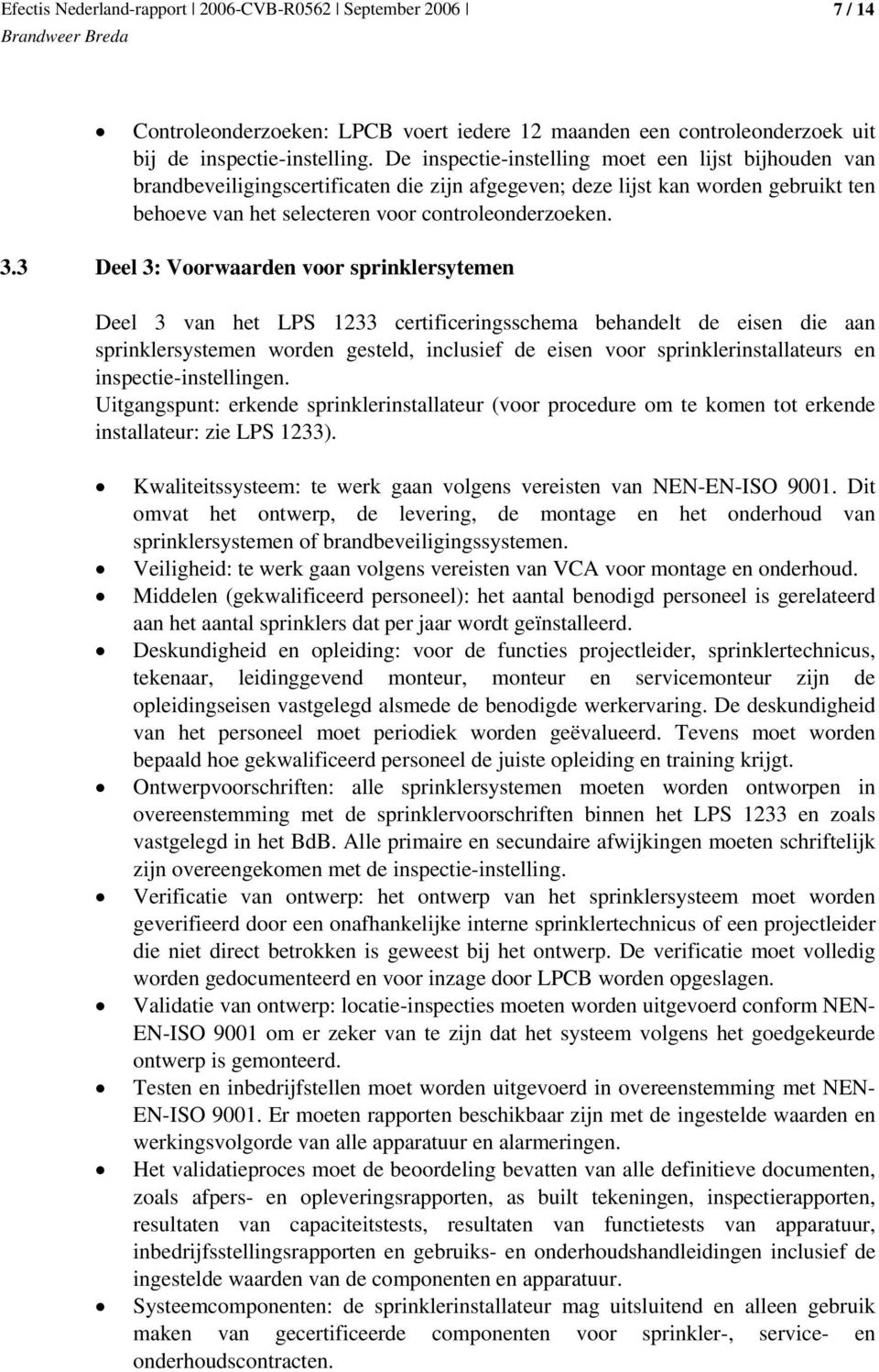 3 Deel 3: Voorwaarden voor sprinklersytemen Deel 3 van het LPS 1233 certificeringsschema behandelt de eisen die aan sprinklersystemen worden gesteld, inclusief de eisen voor sprinklerinstallateurs en