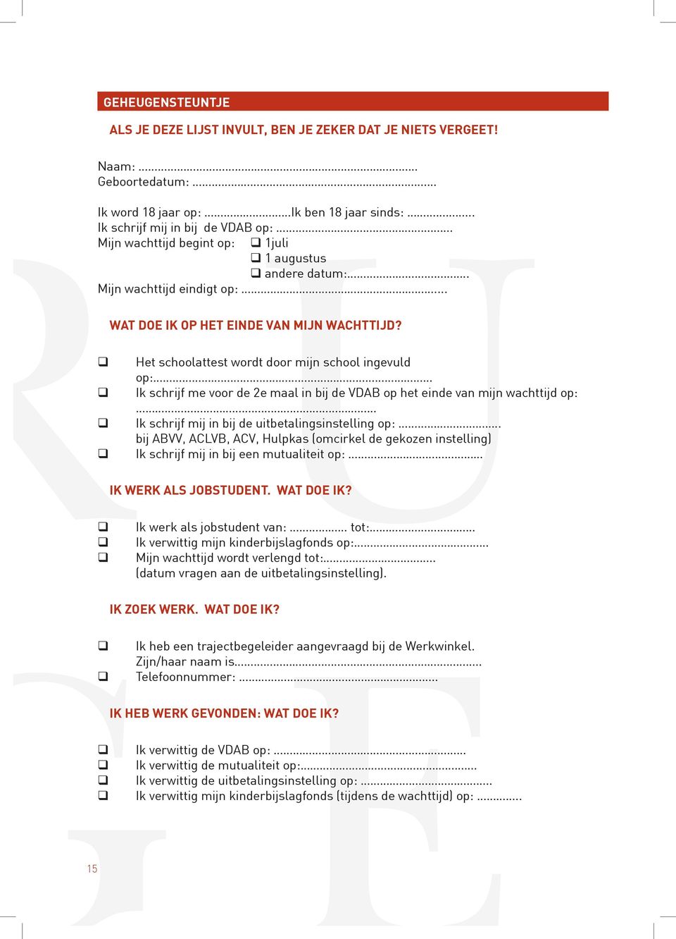 Het schoolattest wordt door mijn school ingevuld op: Ik schrijf me voor de 2e maal in bij de VDAB op het einde van mijn wachttijd op: Ik schrijf mij in bij de uitbetalingsinstelling op:.