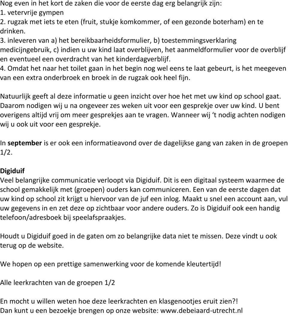 het kinderdagverblijf. 4. Omdat het naar het toilet gaan in het begin nog wel eens te laat gebeurt, is het meegeven van een extra onderbroek en broek in de rugzak ook heel fijn.