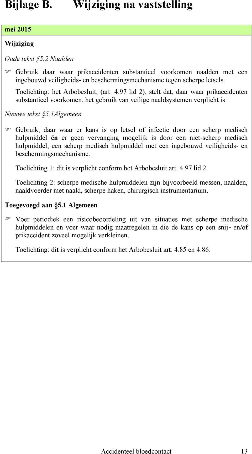 97 lid 2), stelt dat, daar waar prikaccidenten substantieel voorkomen, het gebruik van veilige naaldsystemen verplicht is. Nieuwe tekst 5.