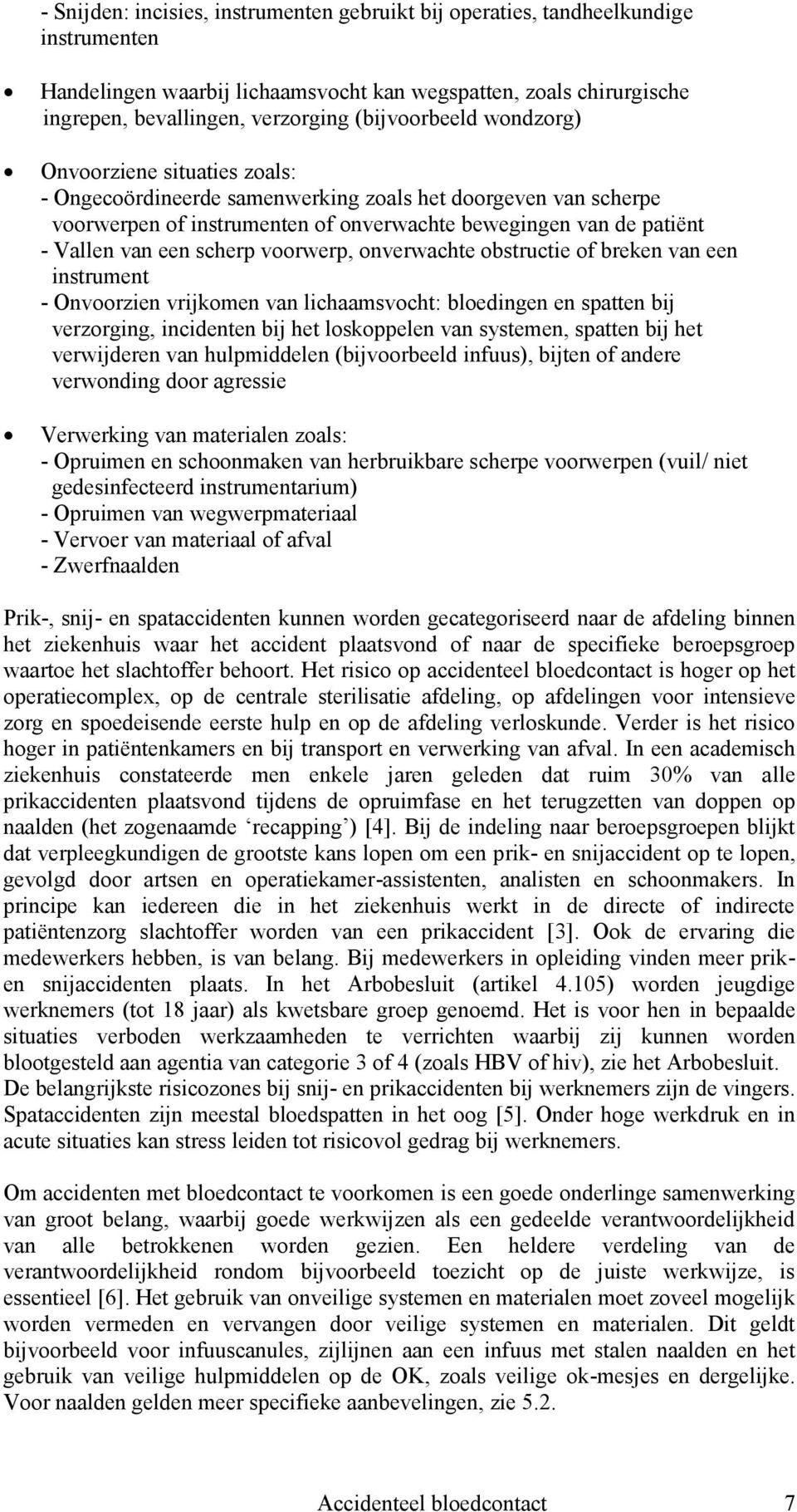 een scherp voorwerp, onverwachte obstructie of breken van een instrument - Onvoorzien vrijkomen van lichaamsvocht: bloedingen en spatten bij verzorging, incidenten bij het loskoppelen van systemen,