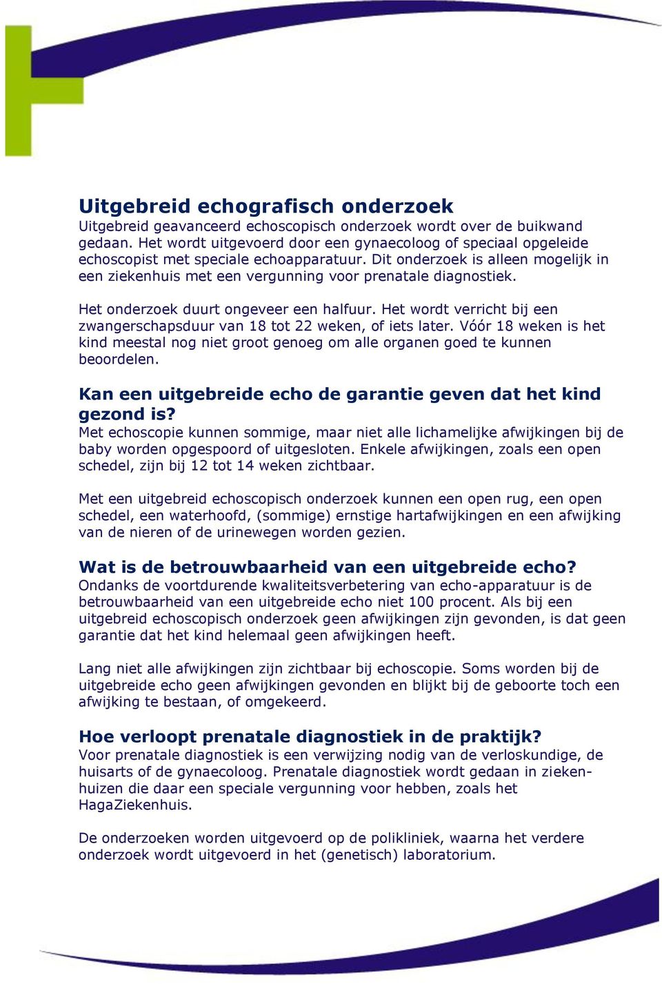 Dit onderzoek is alleen mogelijk in een ziekenhuis met een vergunning voor prenatale diagnostiek. Het onderzoek duurt ongeveer een halfuur.