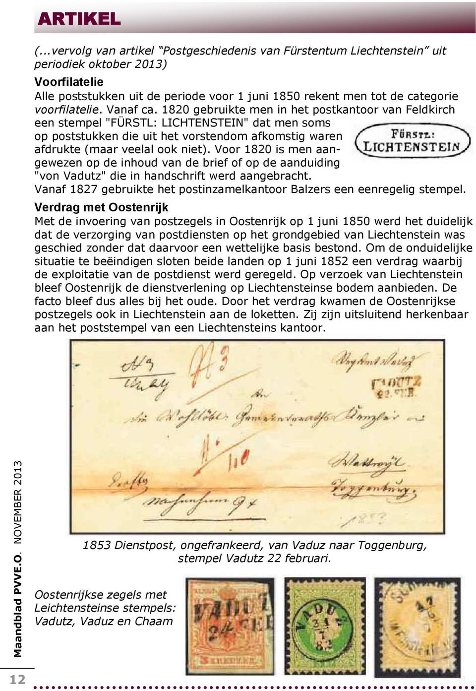 Vanaf ca. 1820 gebruikte men in het postkantoor van Feldkirch een stempel "FÜRSTL: LICHTENSTEIN" dat men soms op poststukken die uit het vorstendom afkomstig waren afdrukte (maar veelal ook niet).