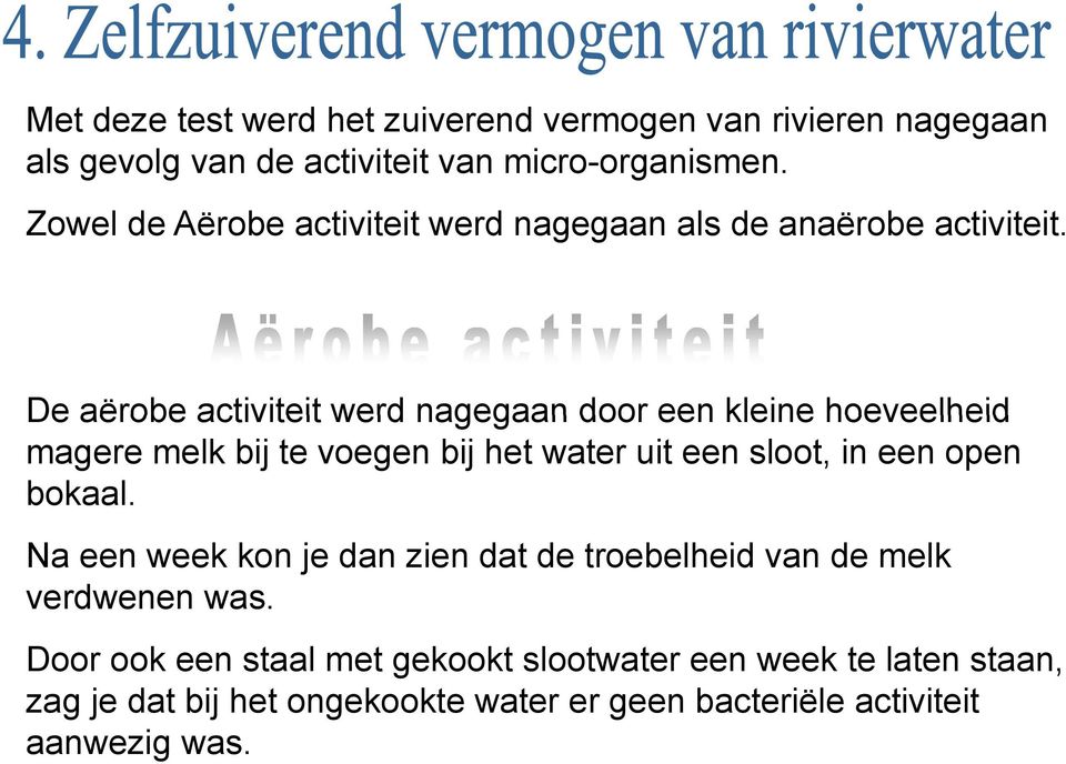 De aërobe activiteit werd nagegaan door een kleine hoeveelheid magere melk bij te voegen bij het water uit een sloot, in een open bokaal.