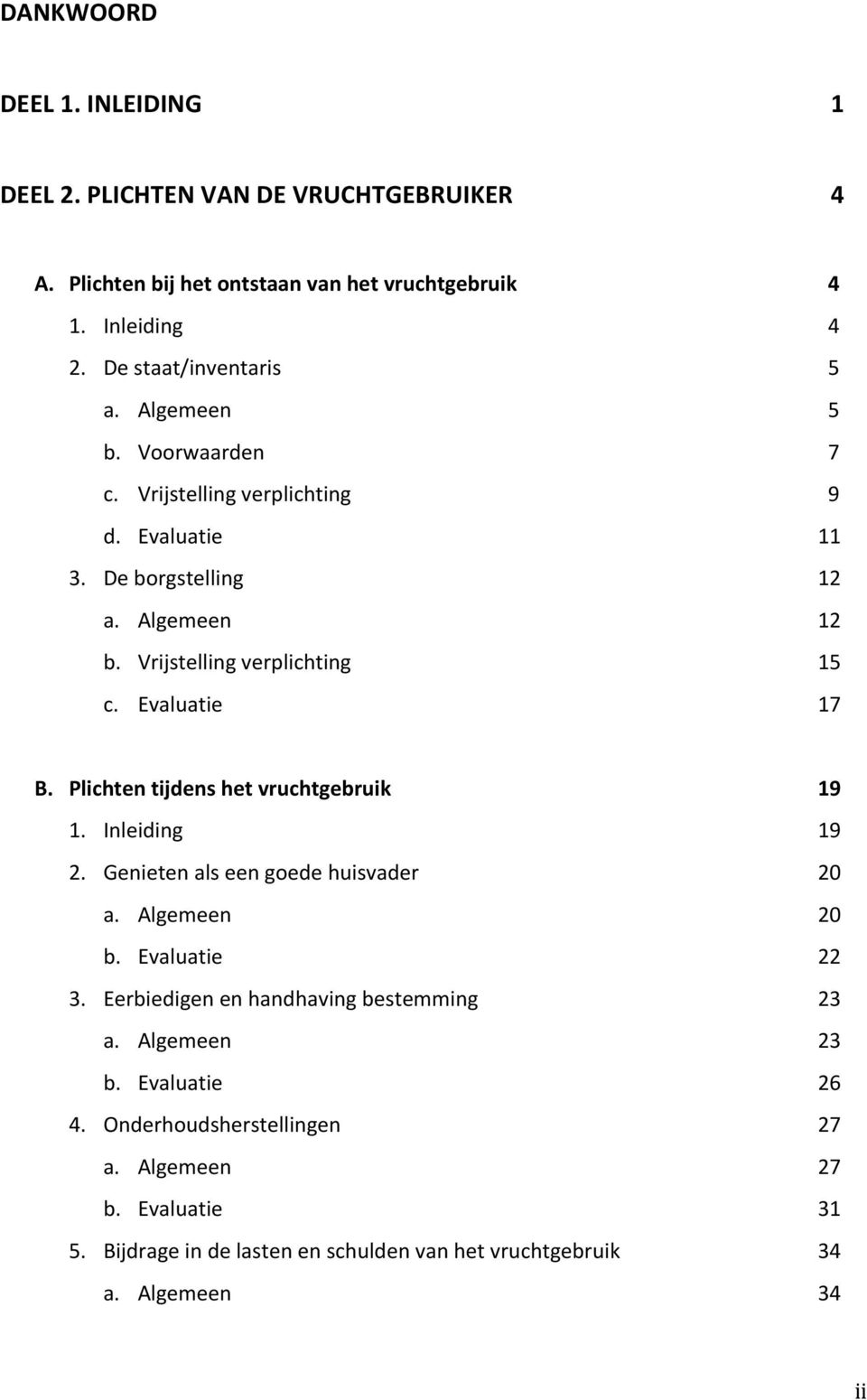 Plichten tijdens het vruchtgebruik 19 1. Inleiding 19 2. Genieten als een goede huisvader 20 a. Algemeen 20 b. Evaluatie 22 3.