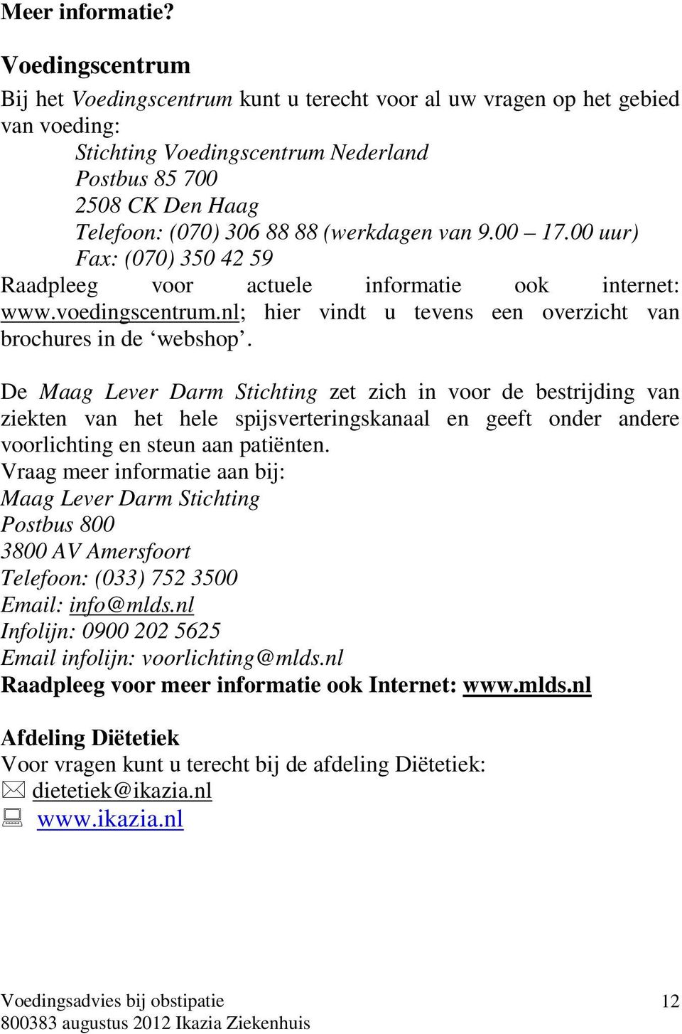 (werkdagen van 9.00 17.00 uur) Fax: (070) 350 42 59 Raadpleeg voor actuele informatie ook internet: www.voedingscentrum.nl; hier vindt u tevens een overzicht van brochures in de webshop.