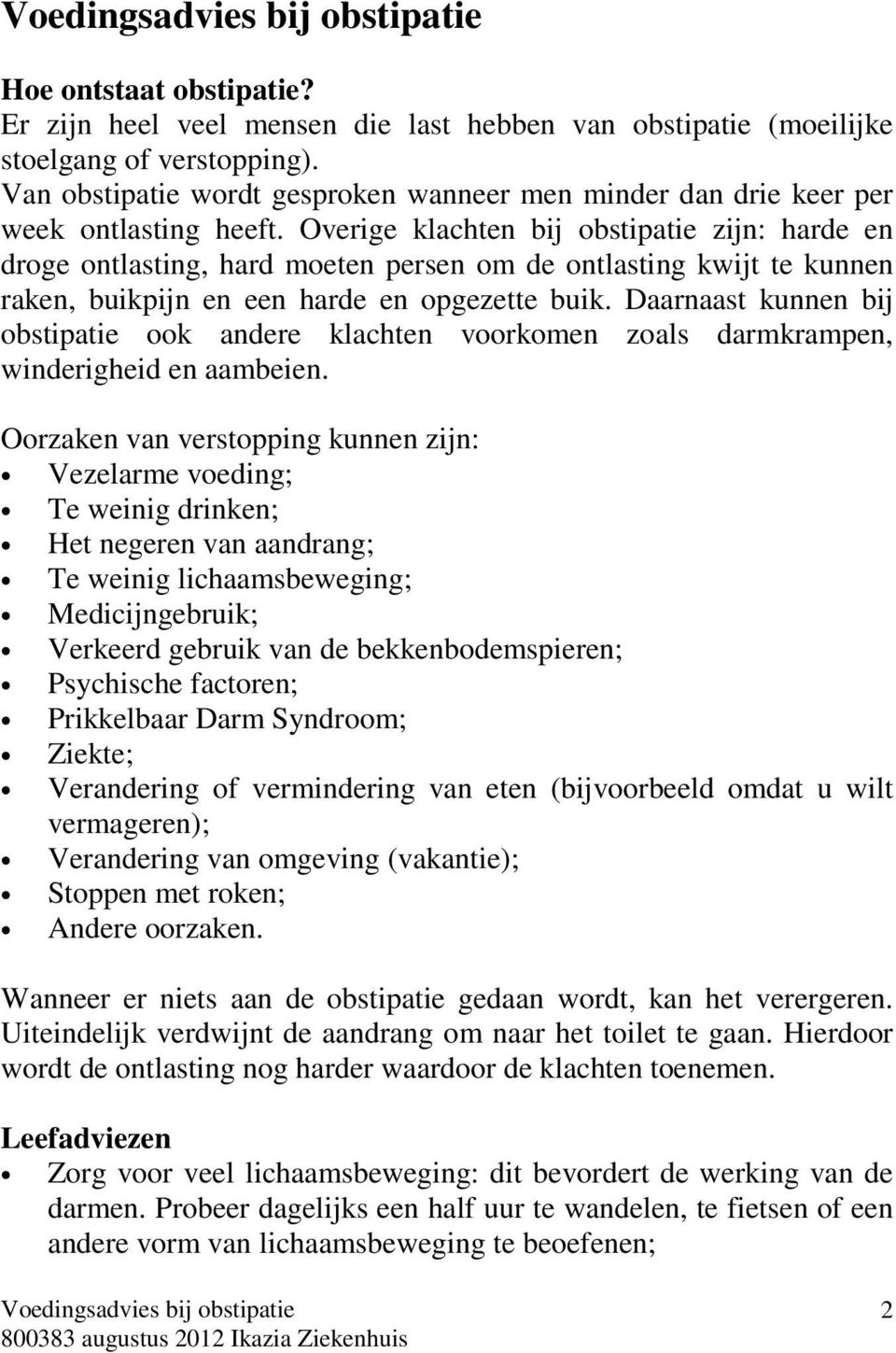 Overige klachten bij obstipatie zijn: harde en droge ontlasting, hard moeten persen om de ontlasting kwijt te kunnen raken, buikpijn en een harde en opgezette buik.