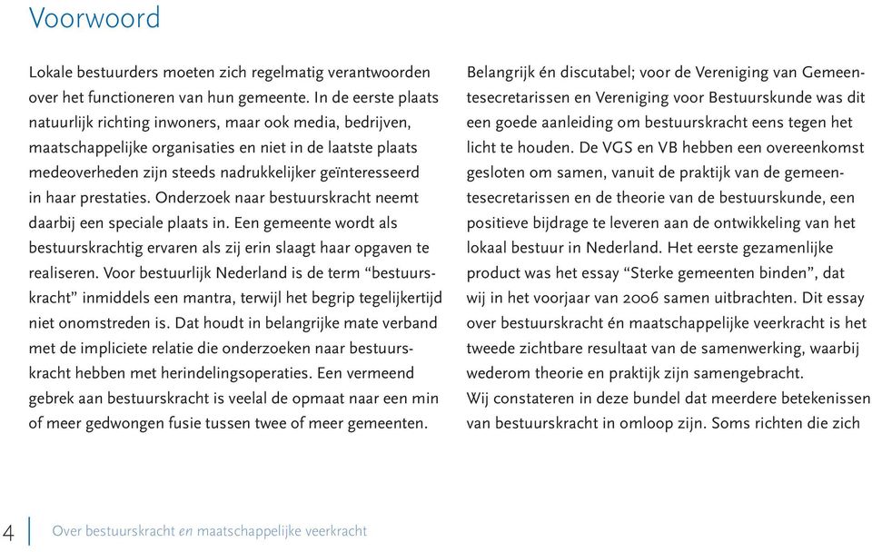 prestaties. Onderzoek naar bestuurskracht neemt daarbij een speciale plaats in. Een gemeente wordt als bestuurskrachtig ervaren als zij erin slaagt haar opgaven te realiseren.