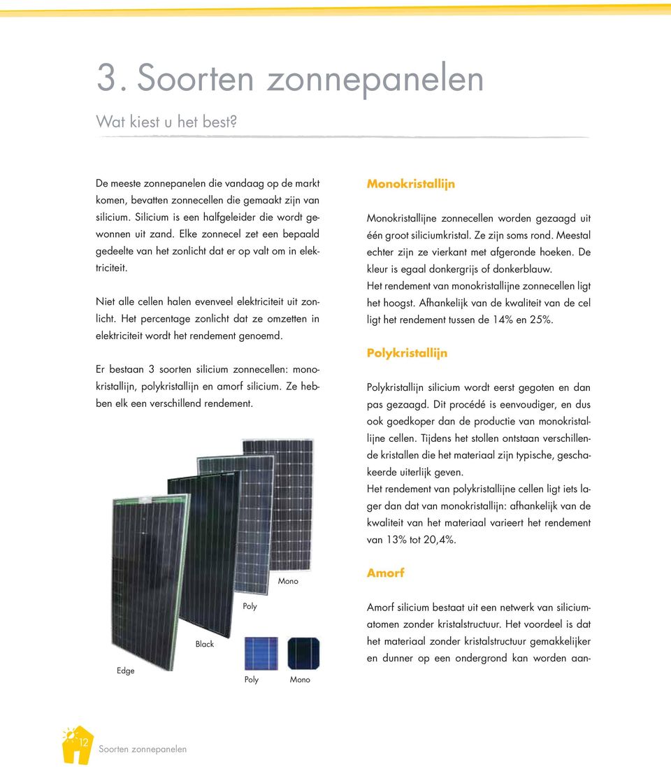 Niet alle cellen halen evenveel elektriciteit uit zonlicht. Het percentage zonlicht dat ze omzetten in elektriciteit wordt het rendement genoemd.