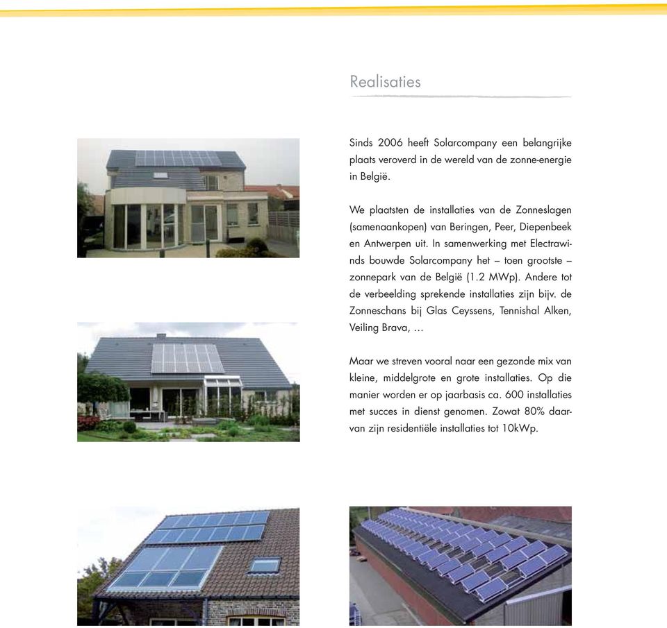 In samenwerking met Electrawinds bouwde Solarcompany het toen grootste zonnepark van de België (1.2 MWp). Andere tot de verbeelding sprekende installaties zijn bijv.