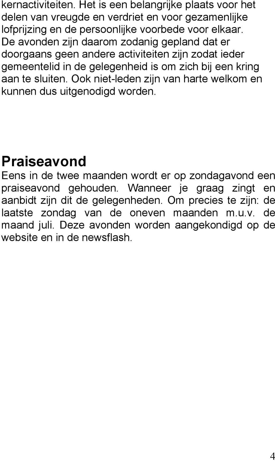 Ook niet-leden zijn van harte welkom en kunnen dus uitgenodigd worden. Praiseavond Eens in de twee maanden wordt er op zondagavond een praiseavond gehouden.