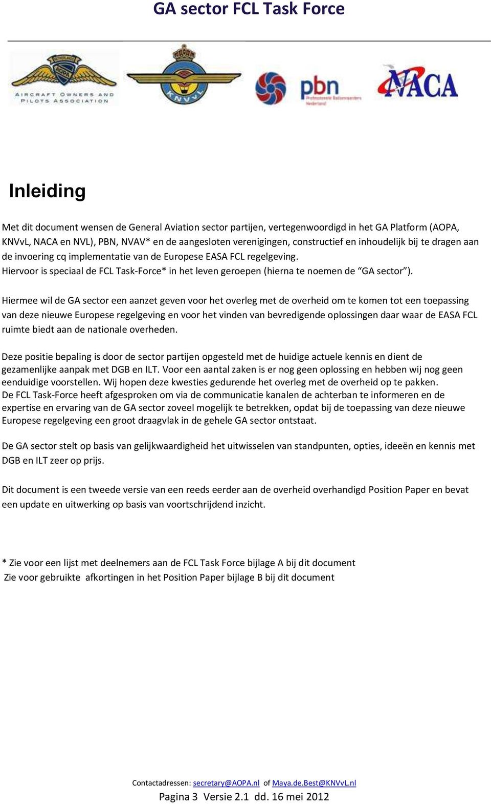 Hiermee wil de GA sector een aanzet geven voor het overleg met de overheid om te komen tot een toepassing van deze nieuwe Europese regelgeving en voor het vinden van bevredigende oplossingen daar