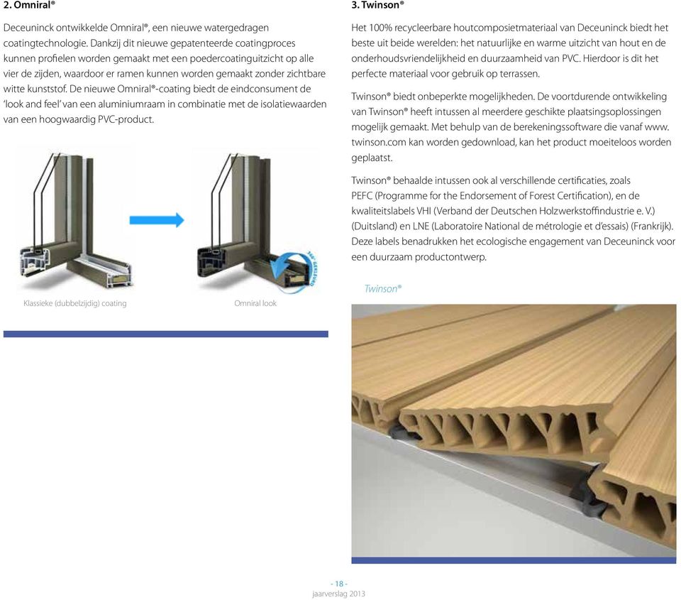 kunststof. De nieuwe Omniral -coating biedt de eindconsument de look and feel van een aluminiumraam in combinatie met de isolatiewaarden van een hoogwaardig PVC-product. 3.