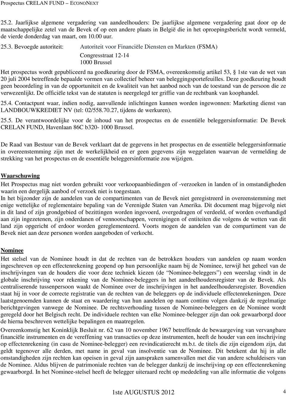 Bevoegde autoriteit: Autoriteit voor Financiële Diensten en Markten (FSMA) Congresstraat 12-14 1000 Brussel Het prospectus wordt gepubliceerd na goedkeuring door de FSMA, overeenkomstig artikel 53,