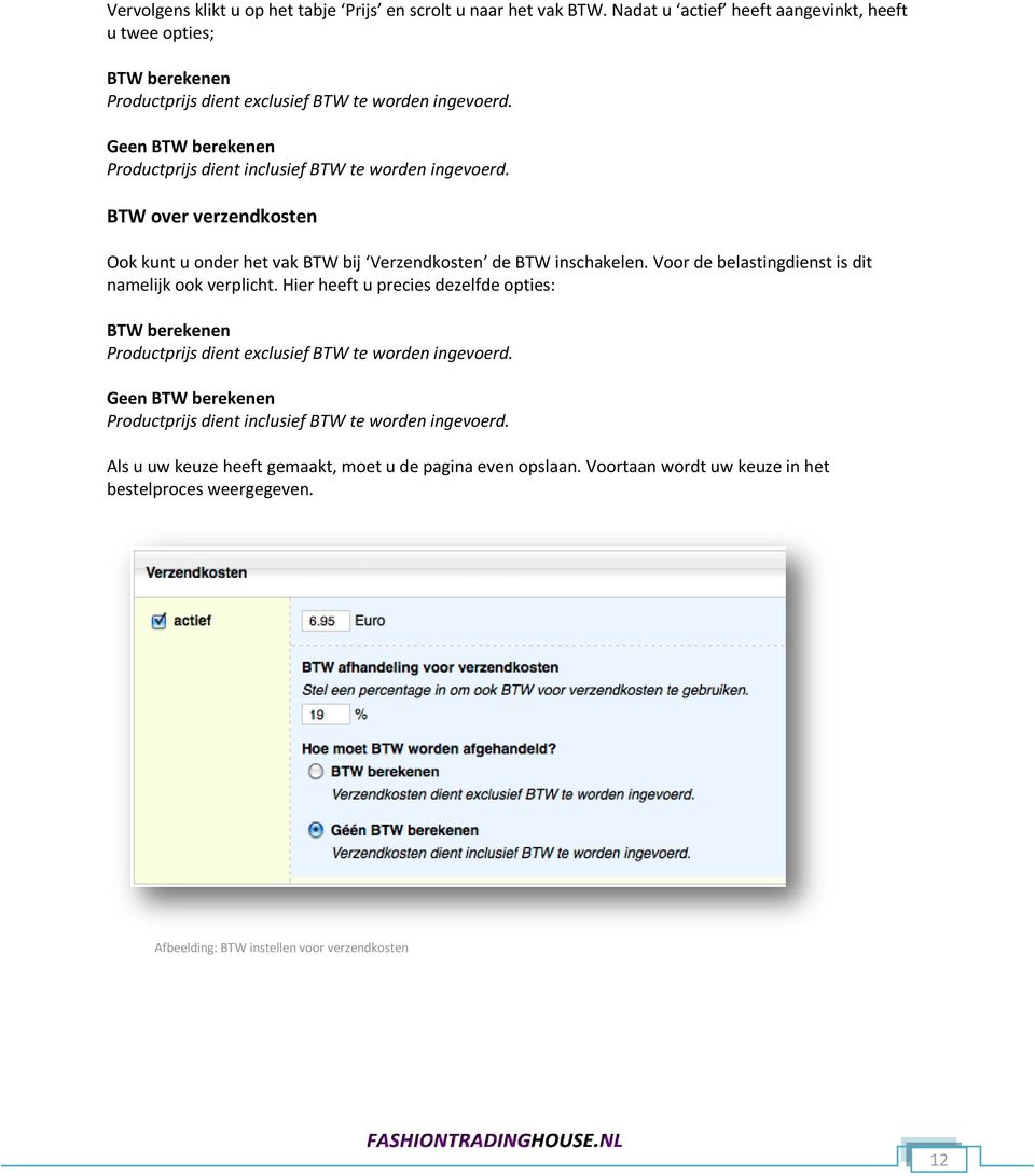 Geen BTW berekenen Productprijs dient inclusief BTW te worden ingevoerd. BTW over verzendkosten Ook kunt u onder het vak BTW bij Verzendkosten de BTW inschakelen.