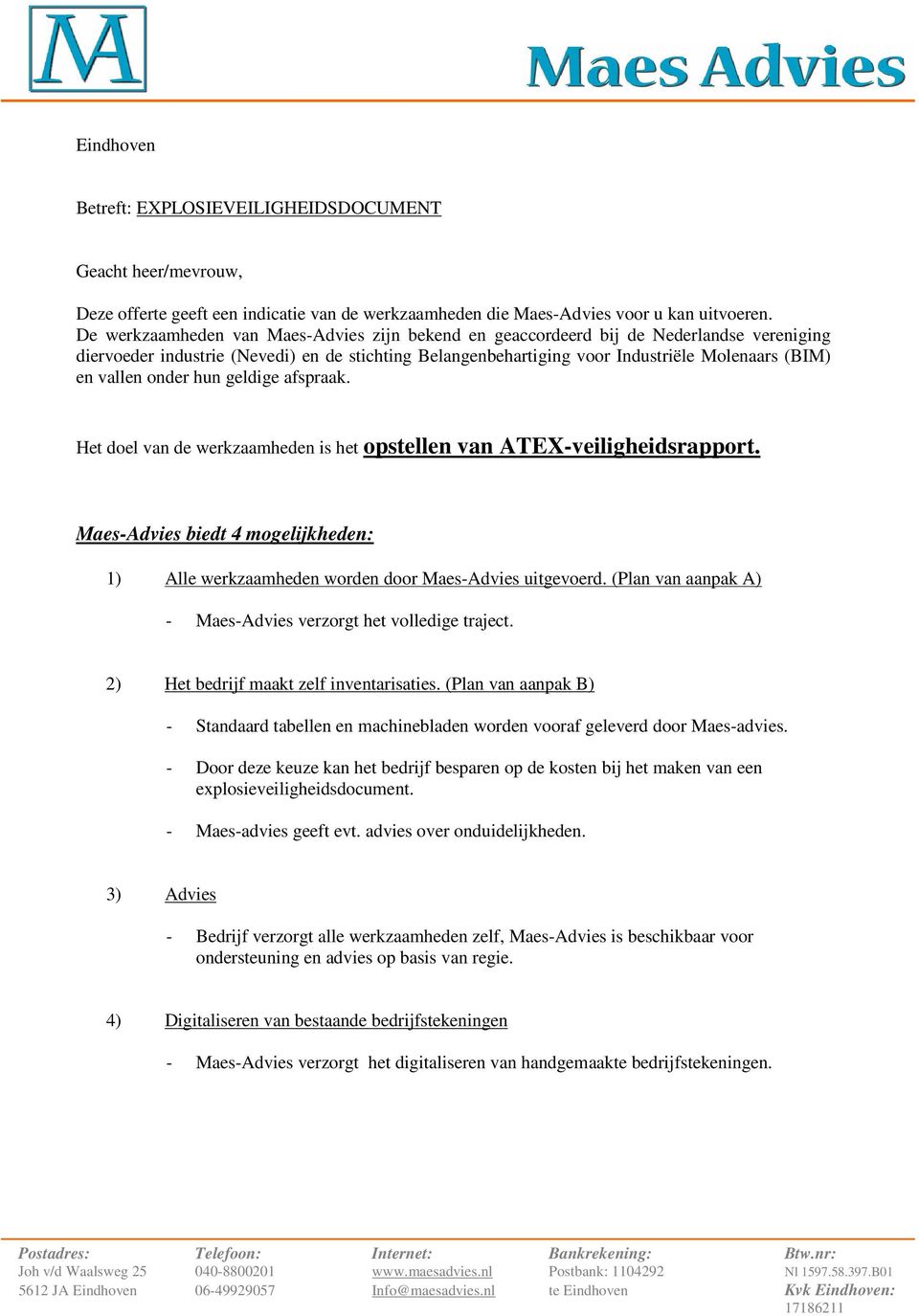 onder hun geldige afspraak. Het doel van de werkzaamheden is het opstellen van ATEX-veiligheidsrapport. Maes-Advies biedt 4 mogelijkheden: 1) Alle werkzaamheden worden door Maes-Advies uitgevoerd.