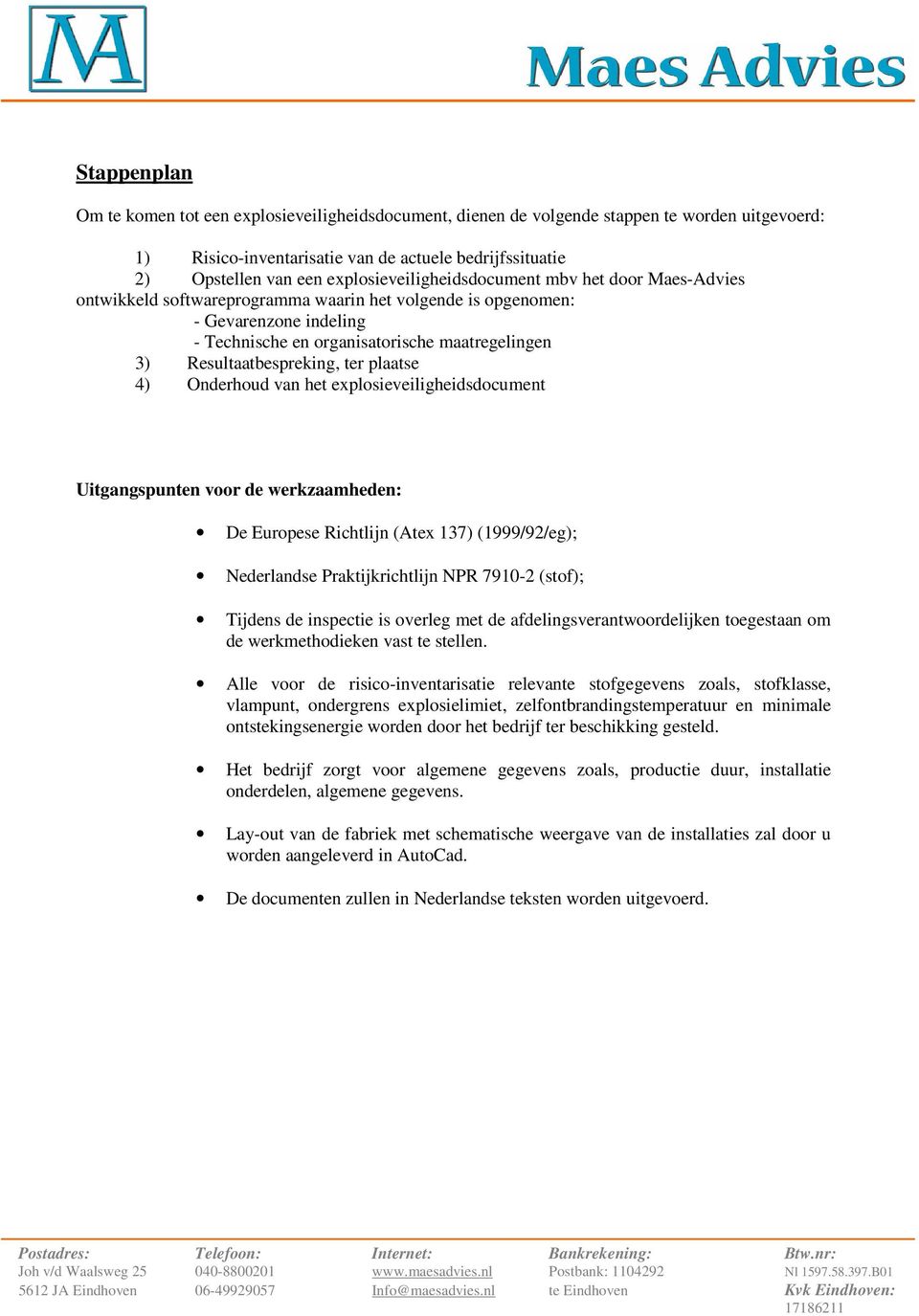 Resultaatbespreking, ter plaatse 4) Onderhoud van het explosieveiligheidsdocument Uitgangspunten voor de werkzaamheden: De Europese Richtlijn (Atex 137) (1999/92/eg); Nederlandse Praktijkrichtlijn