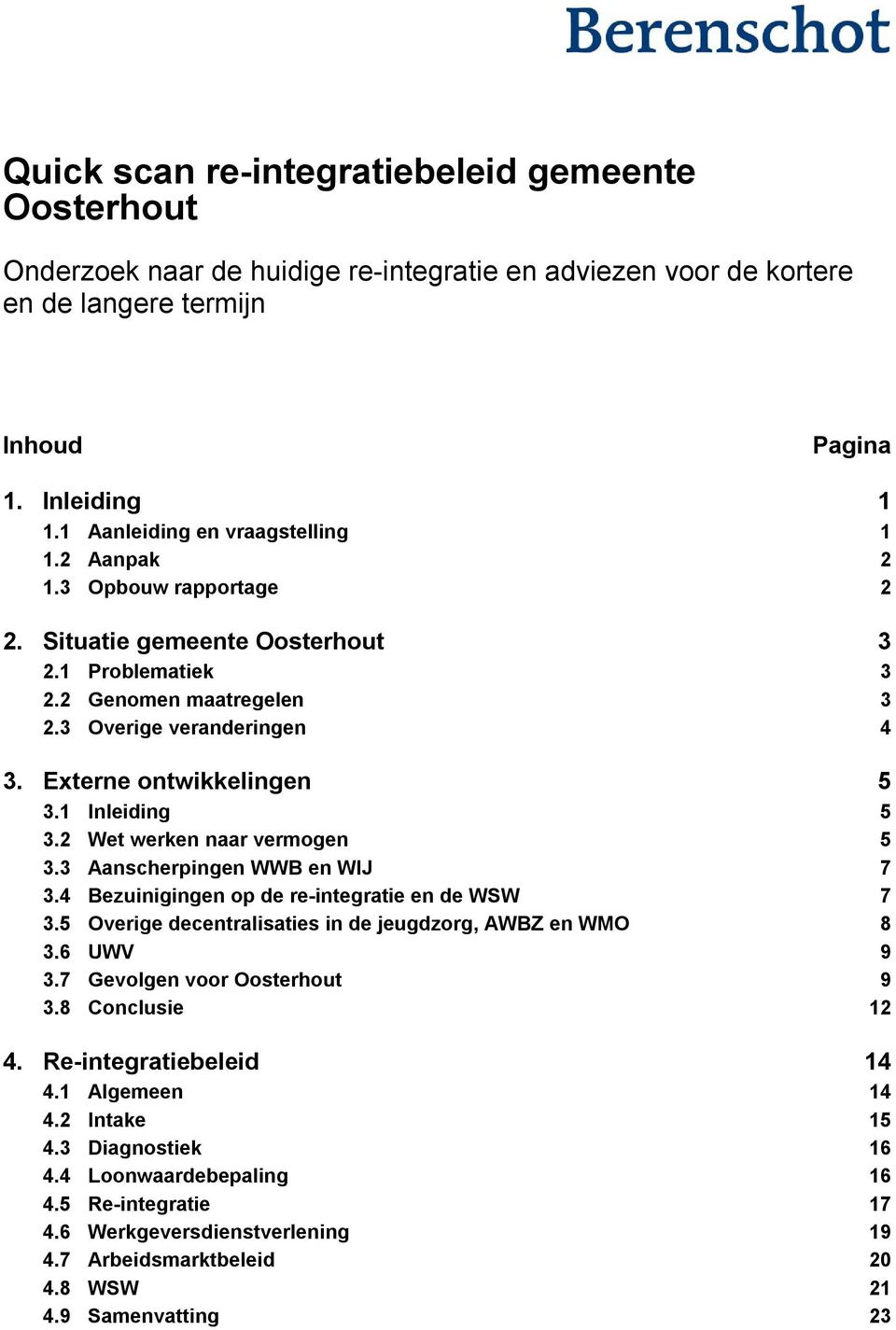 Externe ontwikkelingen 5 3.1 Inleiding 5 3.2 Wet werken naar vermogen 5 3.3 Aanscherpingen WWB en WIJ 7 3.4 Bezuinigingen op de re-integratie en de WSW 7 3.