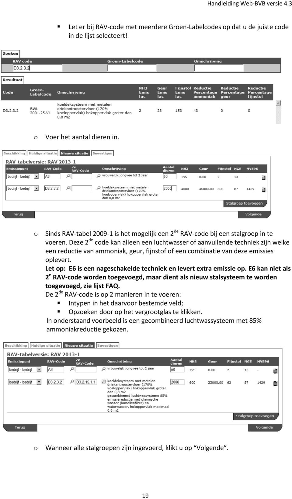 Deze 2 de cde kan alleen een luchtwasser f aanvullende techniek zijn welke een reductie van ammniak, geur, fijnstf f een cmbinatie van deze emissies plevert.