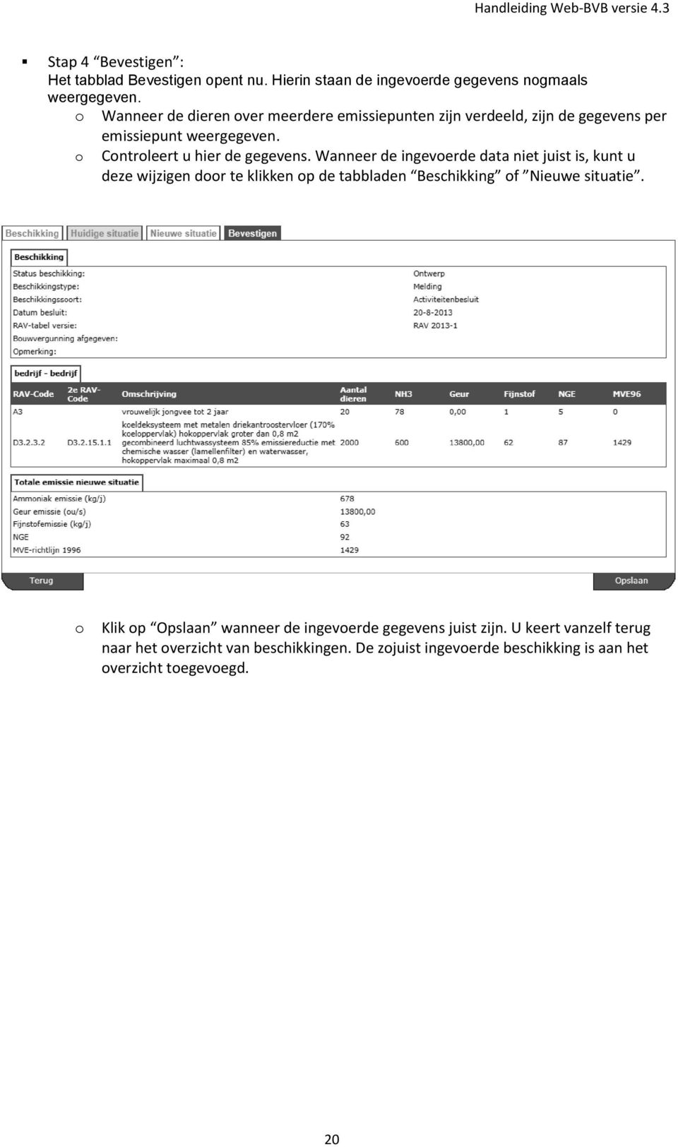 Wanneer de ingeverde data niet juist is, kunt u deze wijzigen dr te klikken p de tabbladen Beschikking f Nieuwe situatie.