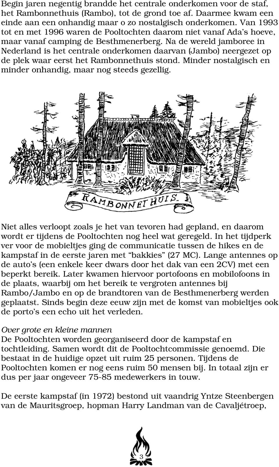 Na de wereld jamboree in Nederland is het centrale onderkomen daarvan (Jambo) neergezet op de plek waar eerst het Rambonnethuis stond. Minder nostalgisch en minder onhandig, maar nog steeds gezellig.