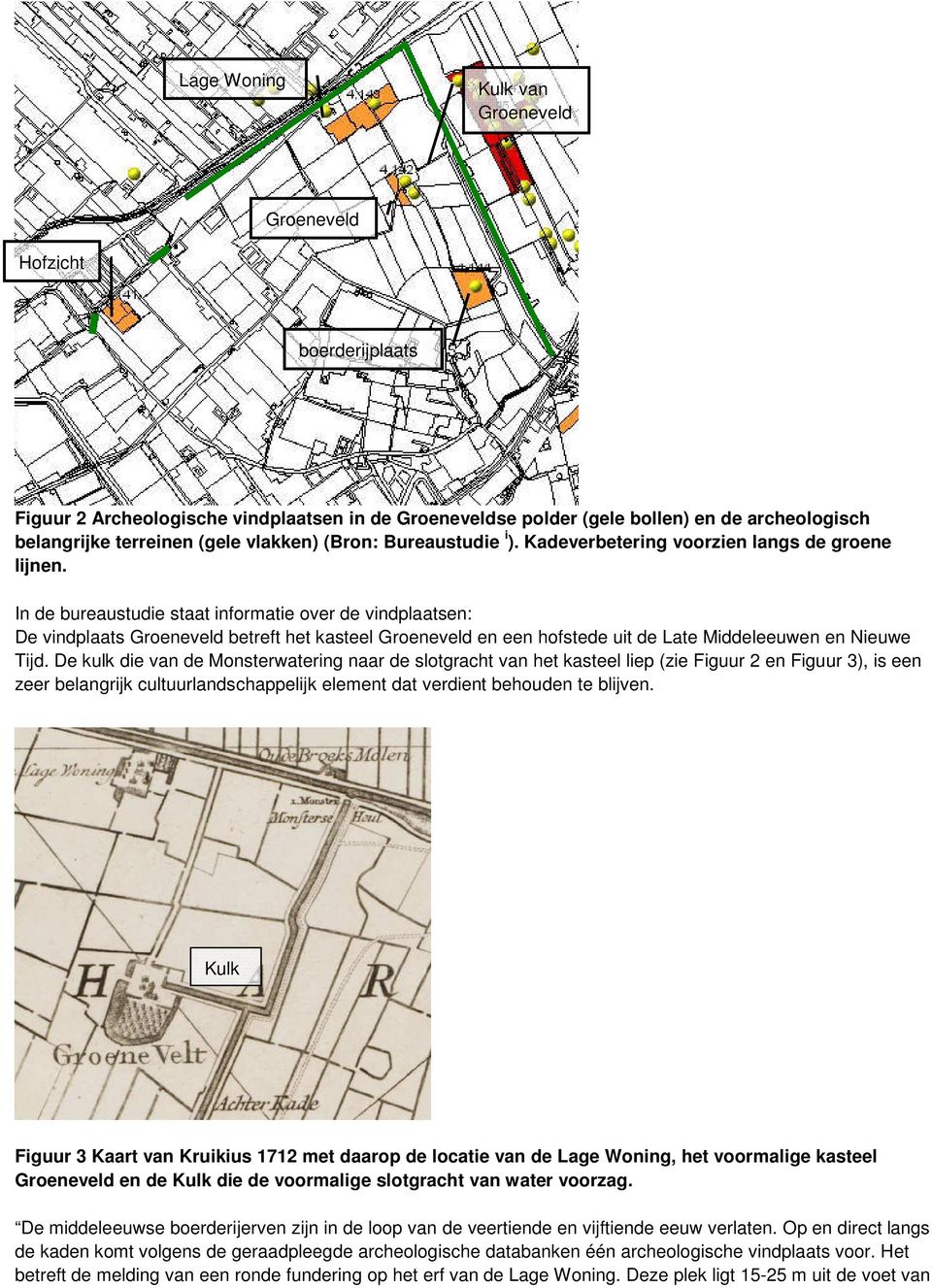 In de bureaustudie staat informatie over de vindplaatsen: De vindplaats Groeneveld betreft het kasteel Groeneveld en een hofstede uit de Late Middeleeuwen en Nieuwe Tijd.