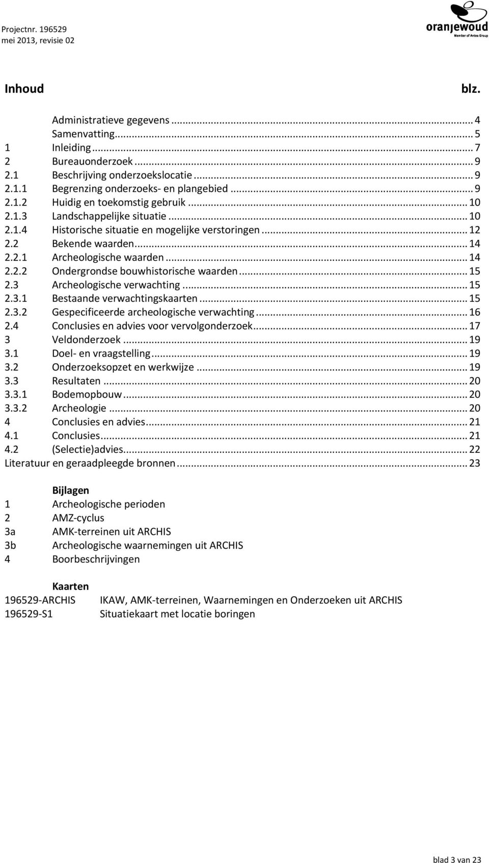 .. 14 2.2.2 Ondergrondse bouwhistorische waarden... 15 2.3 Archeologische verwachting... 15 2.3.1 Bestaande verwachtingskaarten... 15 2.3.2 Gespecificeerde archeologische verwachting... 16 2.