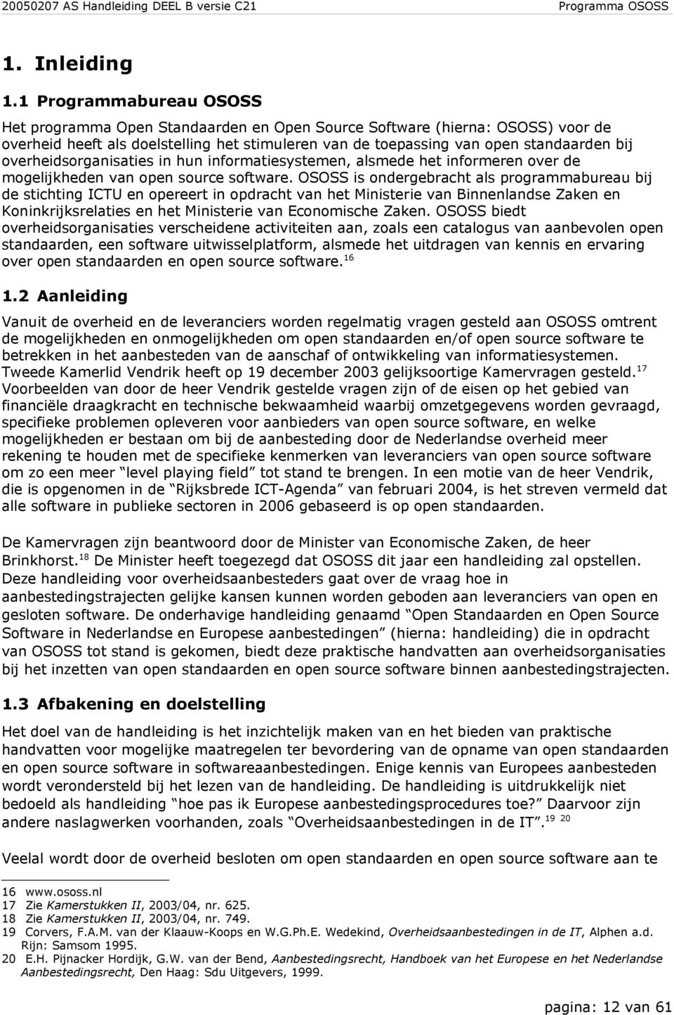 overheidsorganisaties in hun informatiesystemen, alsmede het informeren over de mogelijkheden van open source software.