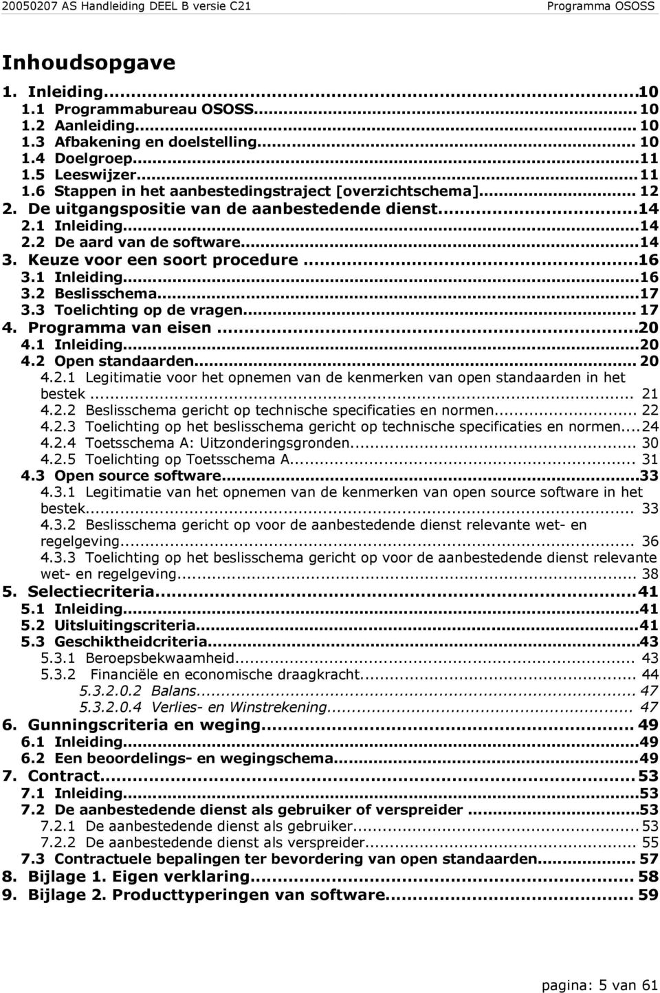 3 Toelichting op de vragen... 17 4. Programma van eisen...20 4.1 Inleiding...20 4.2 Open standaarden... 20 4.2.1 Legitimatie voor het opnemen van de kenmerken van open standaarden in het bestek... 21 4.