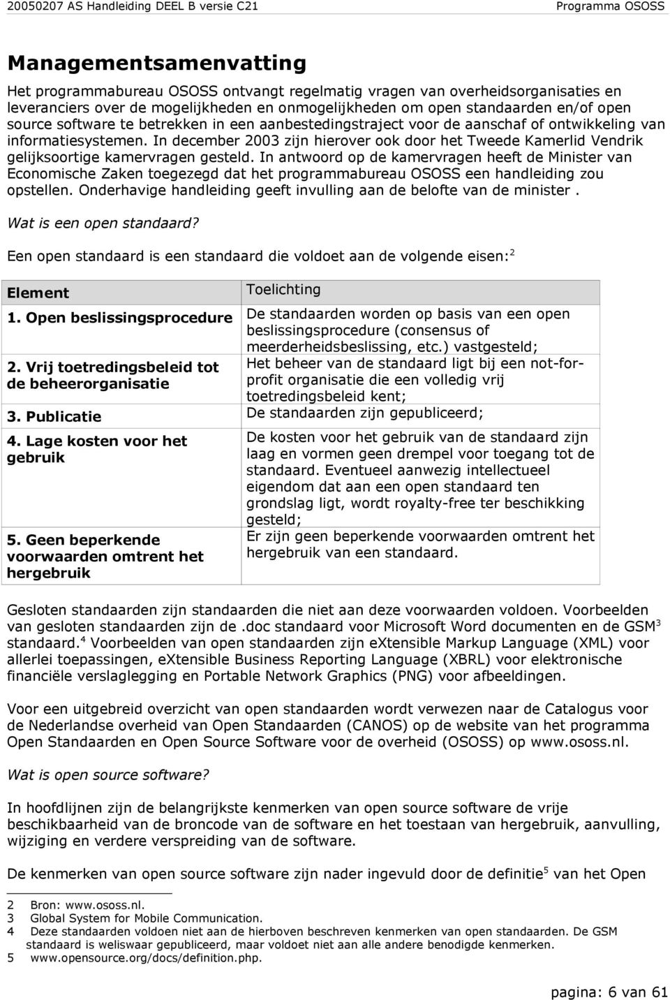 In december 2003 zijn hierover ook door het Tweede Kamerlid Vendrik gelijksoortige kamervragen gesteld.