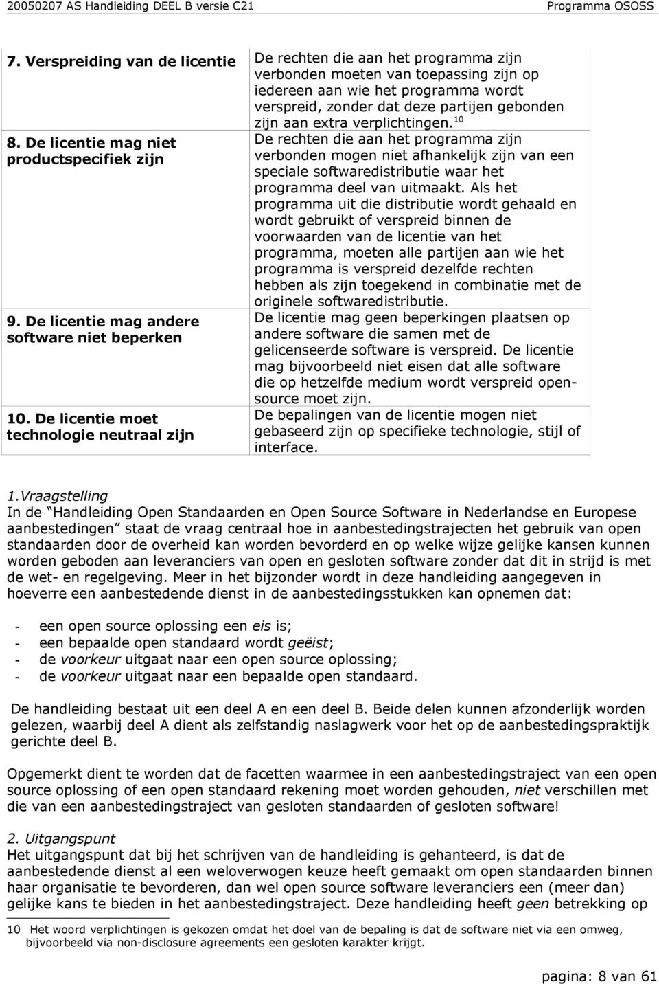 De licentie moet technologie neutraal zijn De rechten die aan het programma zijn verbonden mogen niet afhankelijk zijn van een speciale softwaredistributie waar het programma deel van uitmaakt.