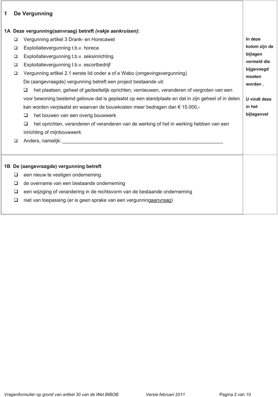 1 eerste lid onder a of e Wabo (omgevingsvergunning) De (aangevraagde) vergunning betreft een project bestaande uit: het plaatsen, geheel of gedeeltelijk oprichten, vernieuwen, veranderen of