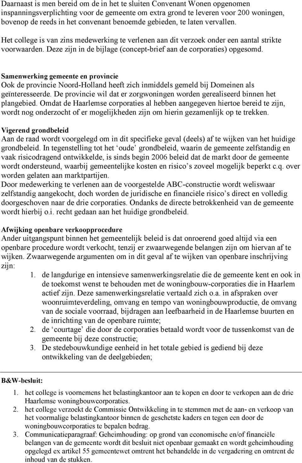 Deze zijn in de bijlage (concept-brief aan de corporaties) opgesomd. Samenwerking gemeente en provincie Ook de provincie Noord-Holland heeft zich inmiddels gemeld bij Domeinen als geïnteresseerde.