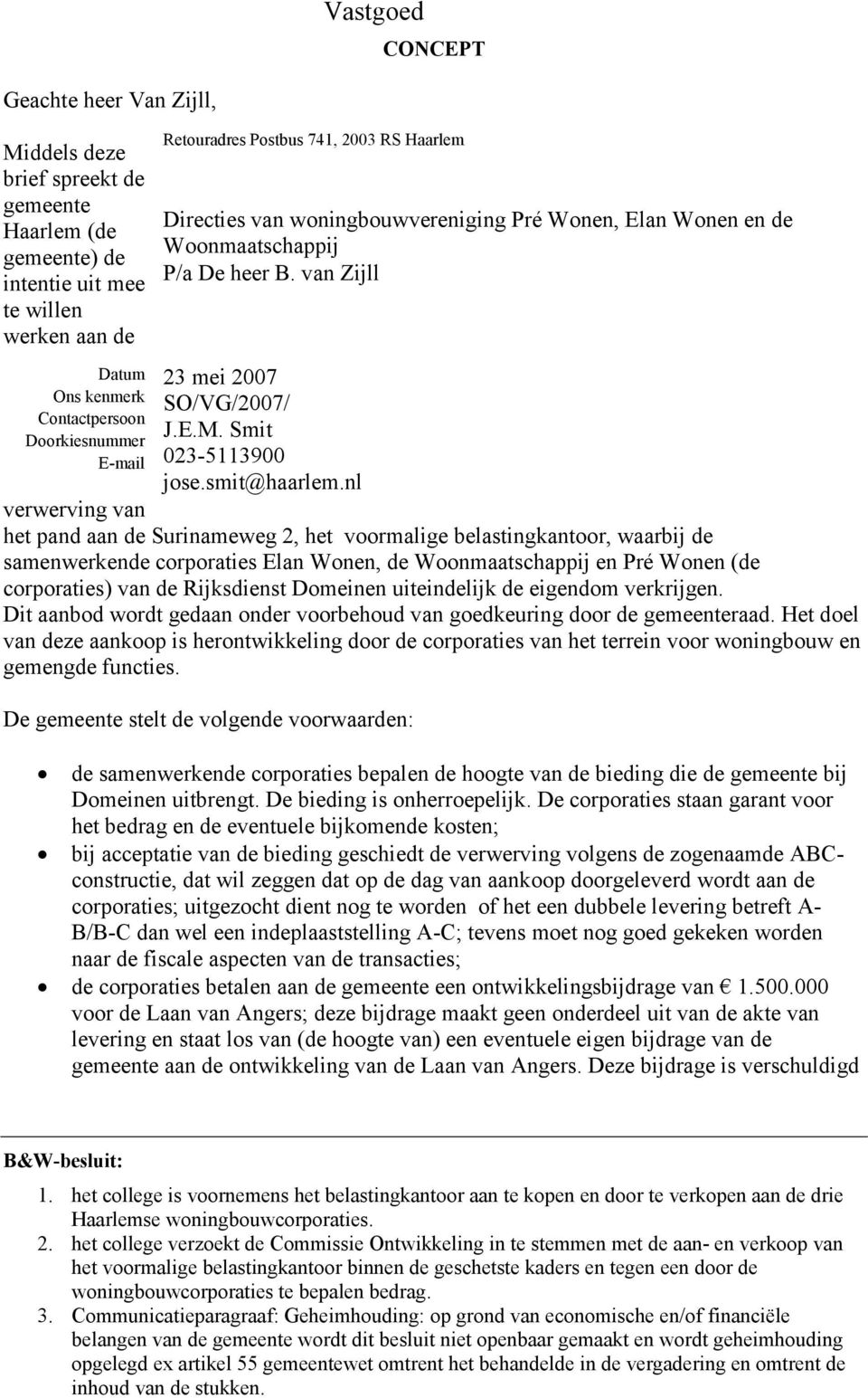 Rijksdienst Domeinen uiteindelijk de eigendom verkrijgen. Dit aanbod wordt gedaan onder voorbehoud van goedkeuring door de gemeenteraad.