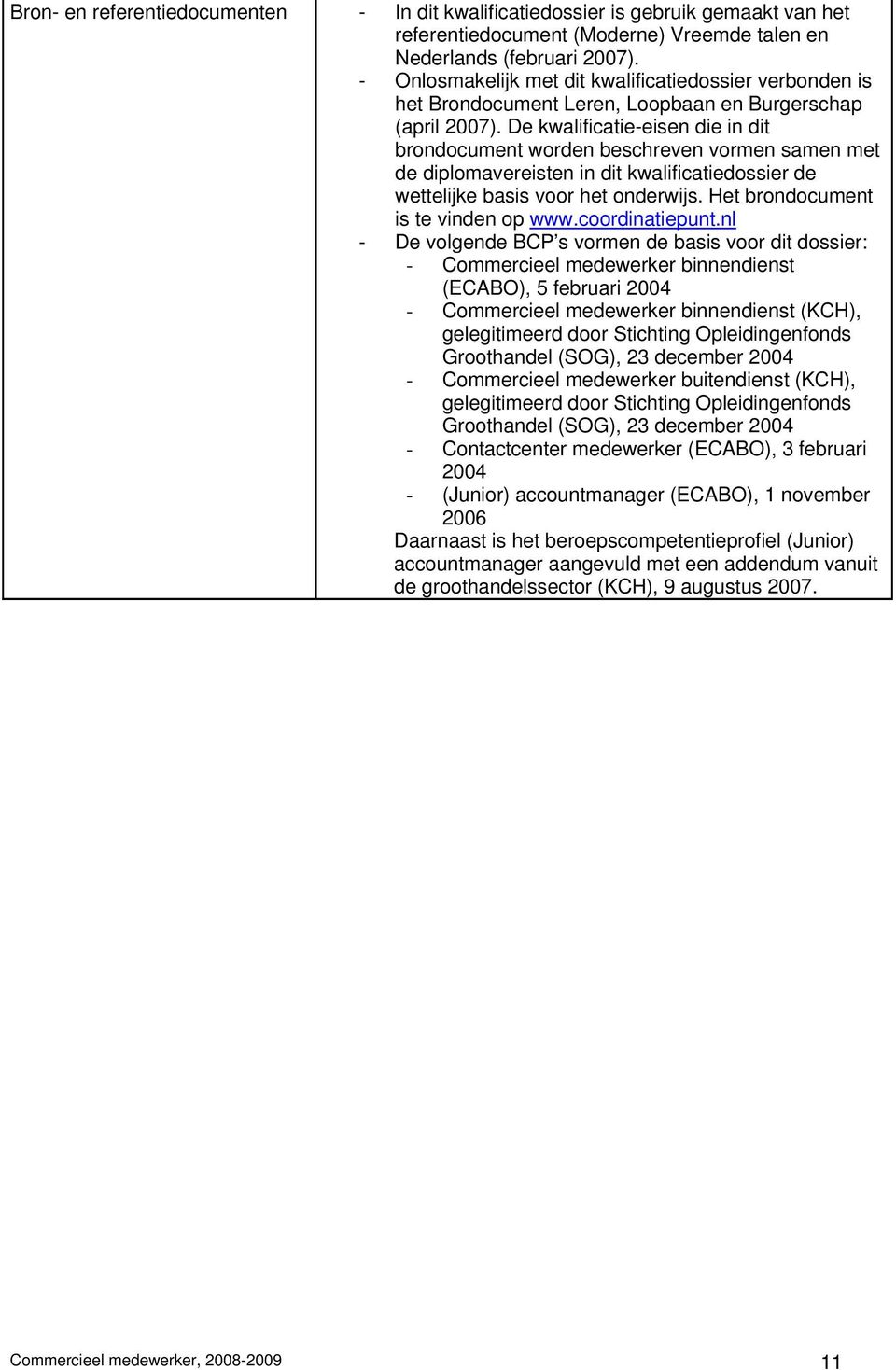 De kwalificatie-eisen die in dit brondocument worden beschreven vormen samen met de diplomavereisten in dit kwalificatiedossier de wettelijke basis voor het onderwijs.