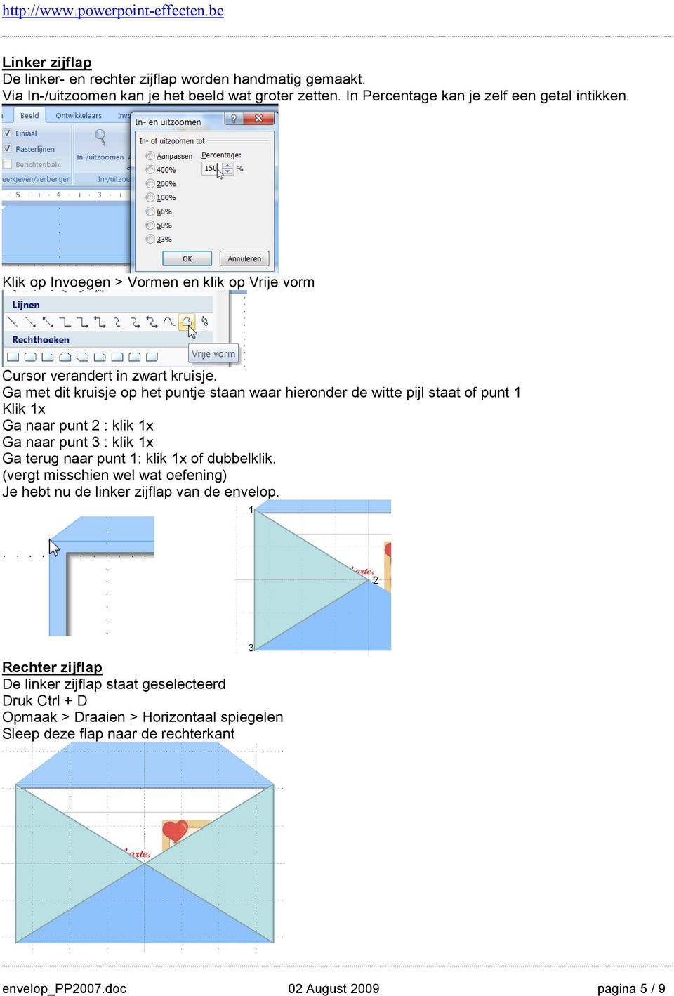 Ga met dit kruisje op het puntje staan waar hieronder de witte pijl staat of punt 1 Klik 1x Ga naar punt 2 : klik 1x Ga naar punt 3 : klik 1x Ga terug naar punt 1: klik 1x of