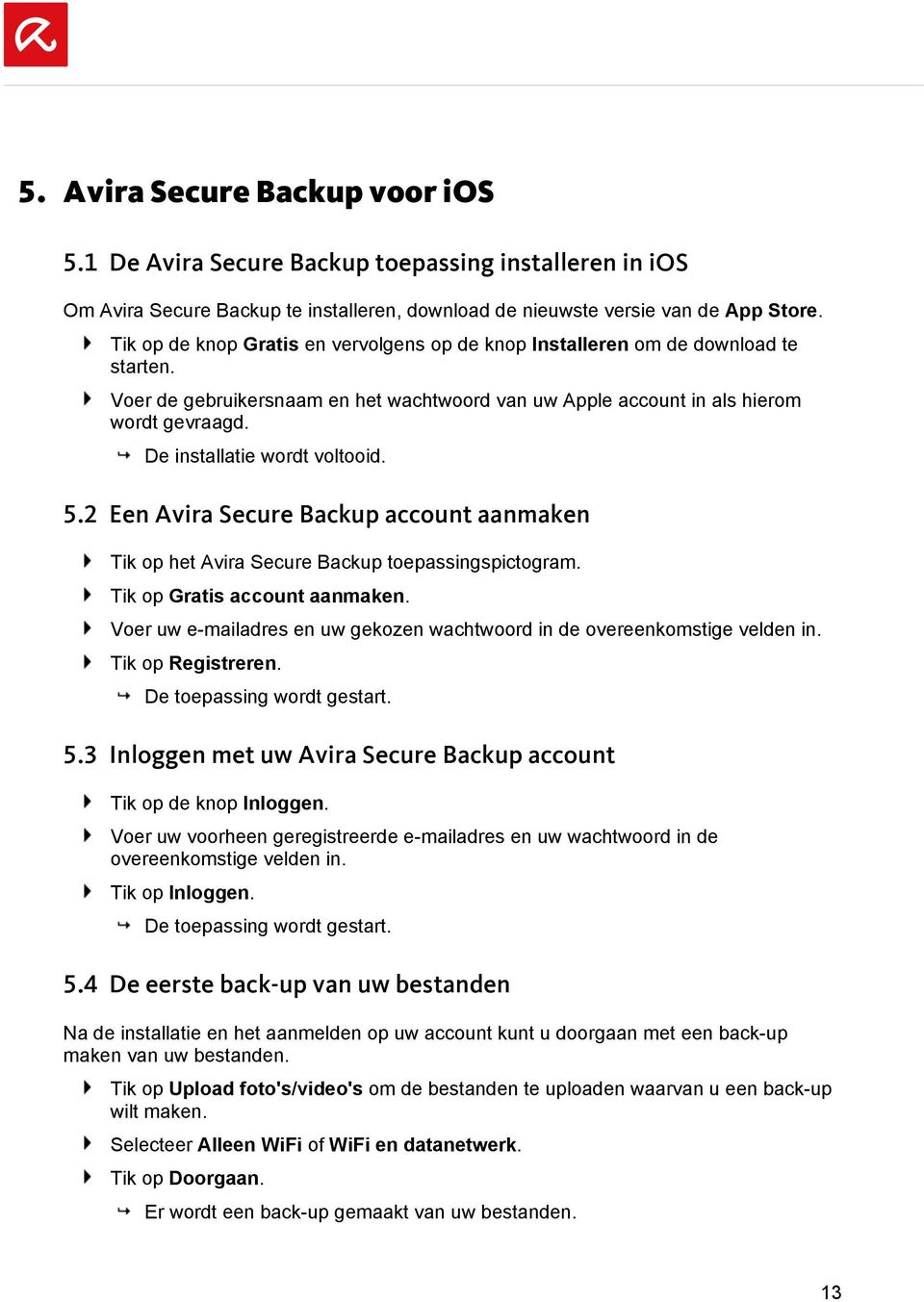 De installatie wordt voltooid. 5.2 Een Avira Secure Backup account aanmaken Tik op het Avira Secure Backup toepassingspictogram. Tik op Gratis account aanmaken.