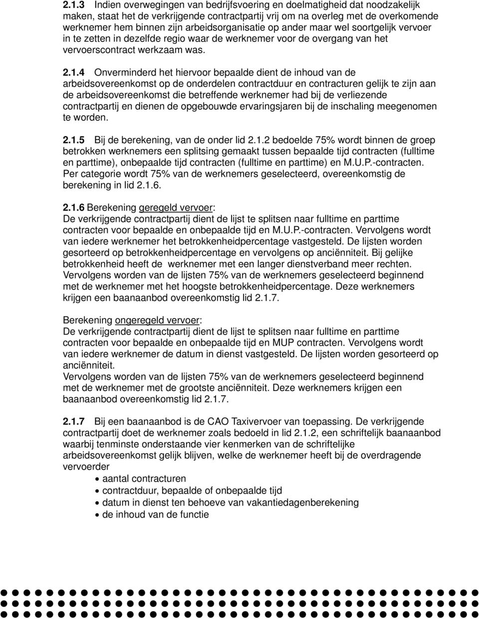 4 Onverminderd het hiervoor bepaalde dient de inhoud van de arbeidsovereenkomst op de onderdelen contractduur en contracturen gelijk te zijn aan de arbeidsovereenkomst die betreffende werknemer had