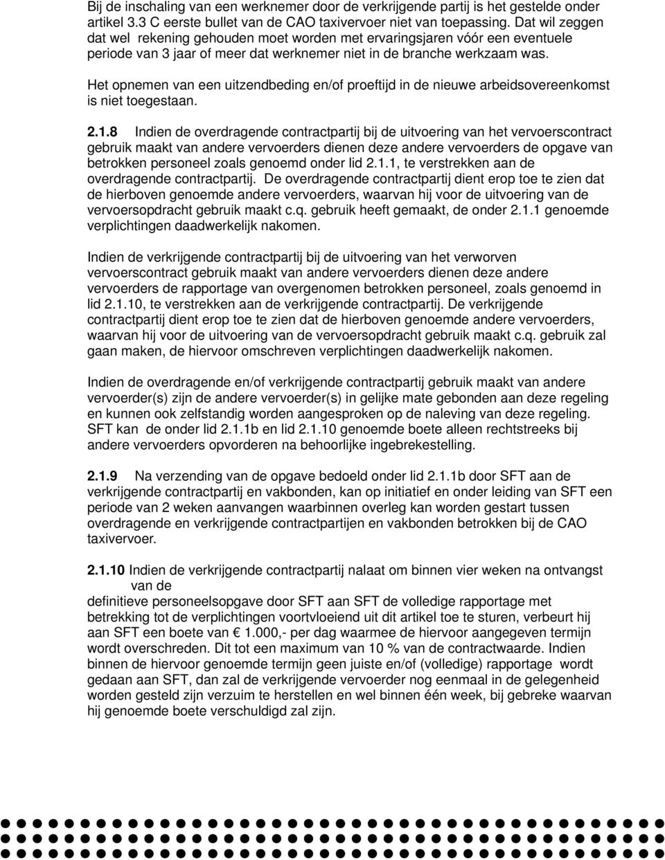 Het opnemen van een uitzendbeding en/of proeftijd in de nieuwe arbeidsovereenkomst is niet toegestaan. 2.1.