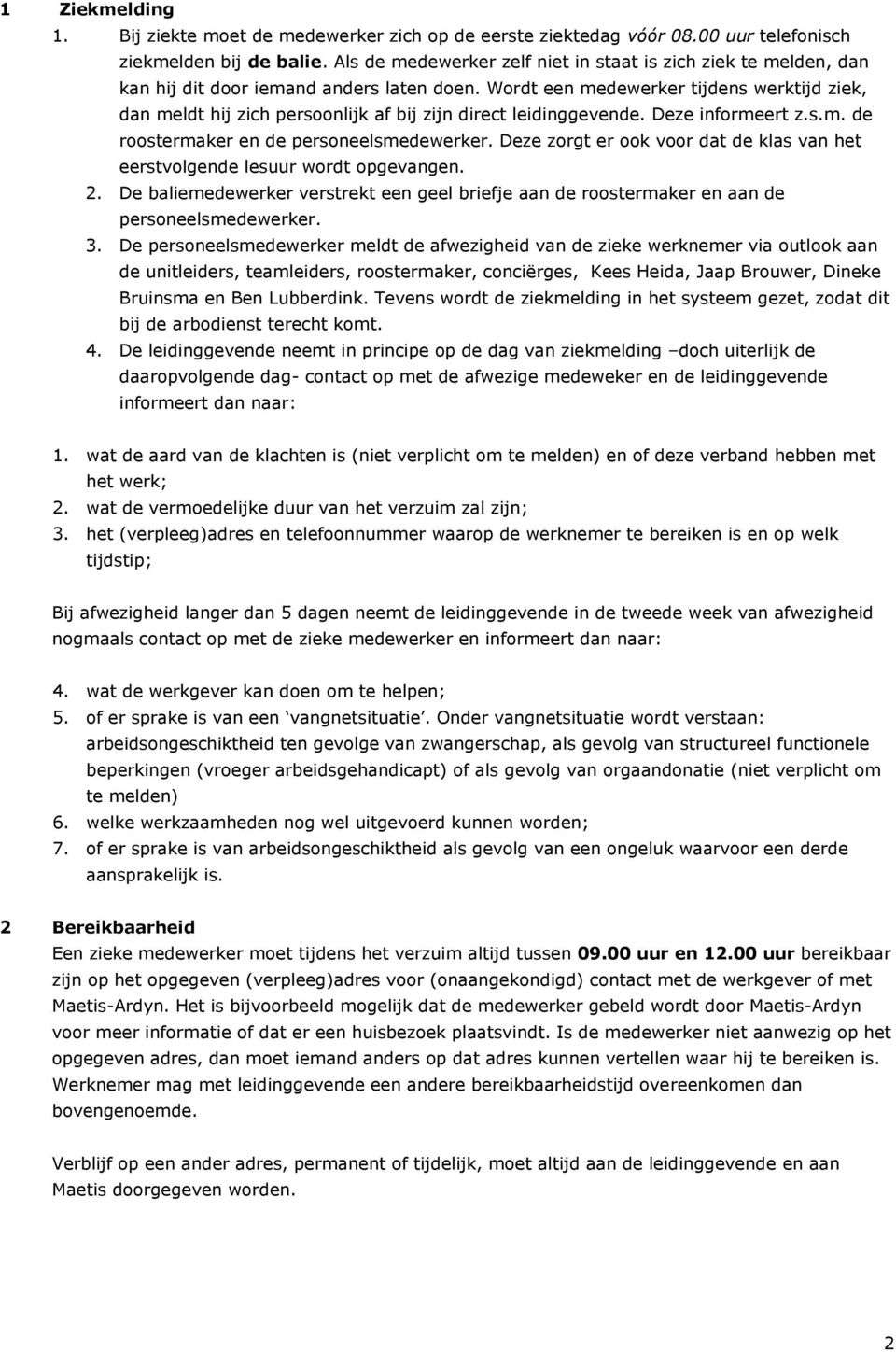 Wordt een medewerker tijdens werktijd ziek, dan meldt hij zich persoonlijk af bij zijn direct leidinggevende. Deze informeert z.s.m. de roostermaker en de personeelsmedewerker.