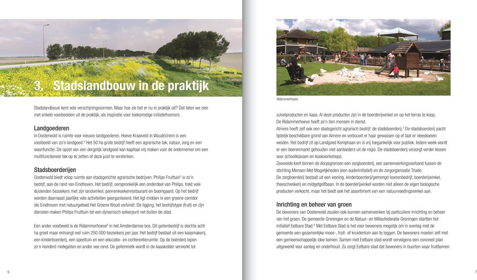 Hoeve Kraaiveld in Woudrichem is een voorbeeld van zo n landgoed. 4 Het 50 ha grote bedrijf heeft een agrarische tak, natuur, zorg en een woonfunctie.
